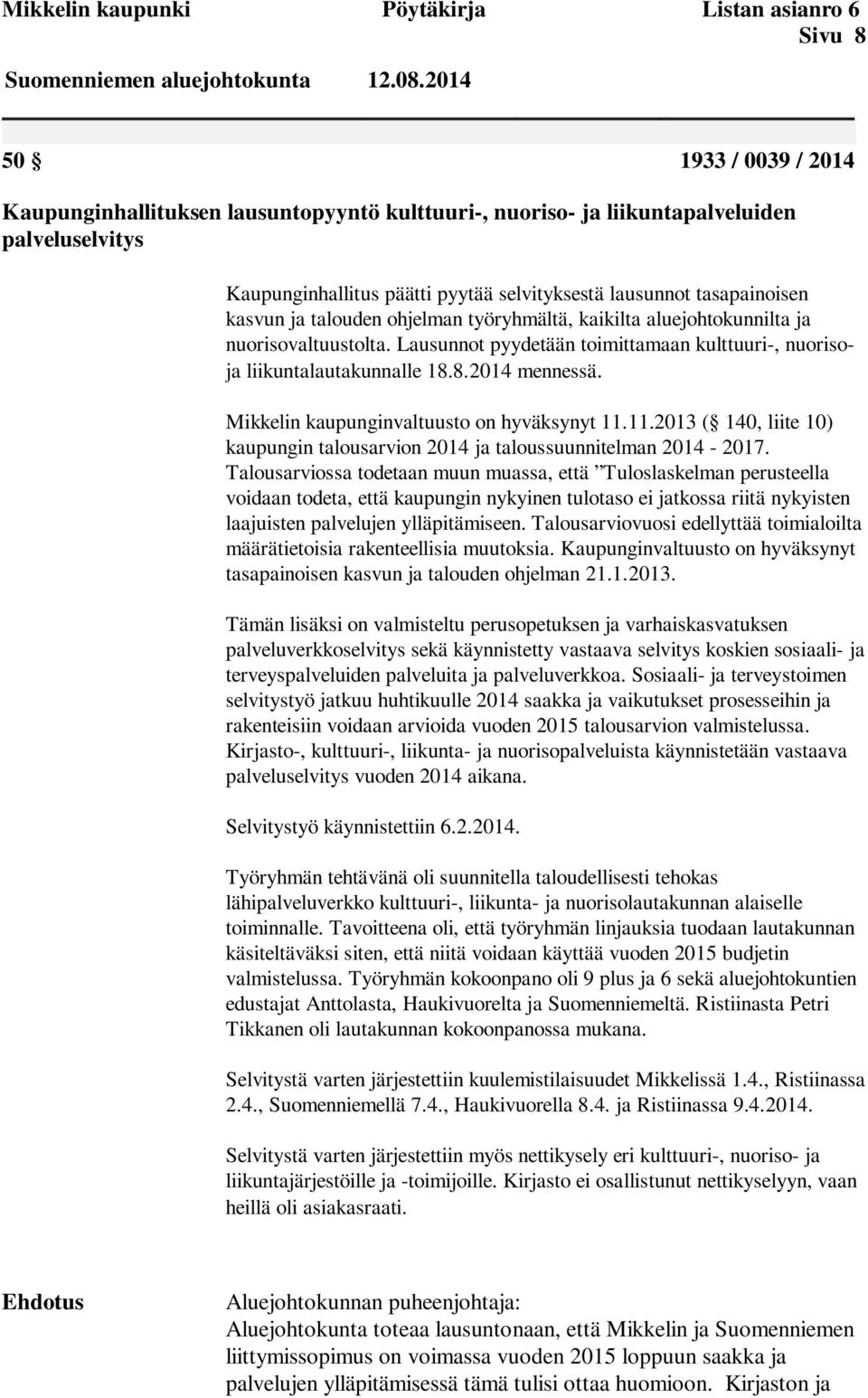 ja talouden ohjelman työryhmältä, kaikilta aluejohtokunnilta ja nuorisovaltuustolta. Lausunnot pyydetään toimittamaan kulttuuri-, nuorisoja liikuntalautakunnalle 18.8.2014 mennessä.