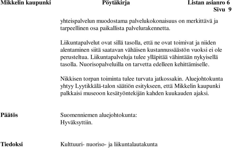 Liikuntapalveluja tulee ylläpitää vähintään nykyisellä tasolla. Nuorisopalveluilla on tarvetta edelleen kehittämiselle. Nikkisen torpan toiminta tulee turvata jatkossakin.