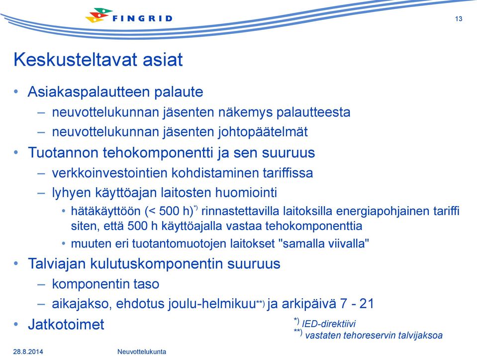 laitoksilla energiapohjainen tariffi siten, että 500 h käyttöajalla vastaa tehokomponenttia muuten eri tuotantomuotojen laitokset "samalla viivalla"