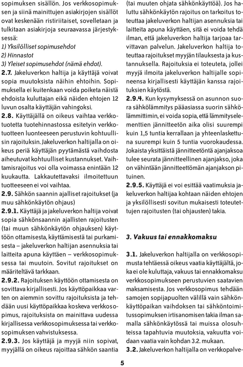 Hinnastot 3) Yleiset sopimusehdot (nämä ehdot). 2.7. Jakeluverkon haltija ja käyttäjä voivat sopia muutoksista näihin ehtoihin.