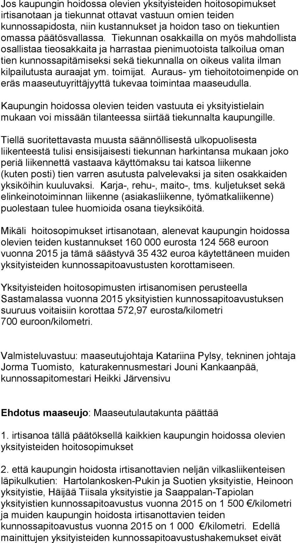 Tiekunnan osakkailla on myös mahdollista osallistaa tieosakkaita ja harrastaa pienimuotoista talkoilua oman tien kunnossapitämiseksi sekä tiekunnalla on oikeus valita ilman kilpailutusta auraajat ym.