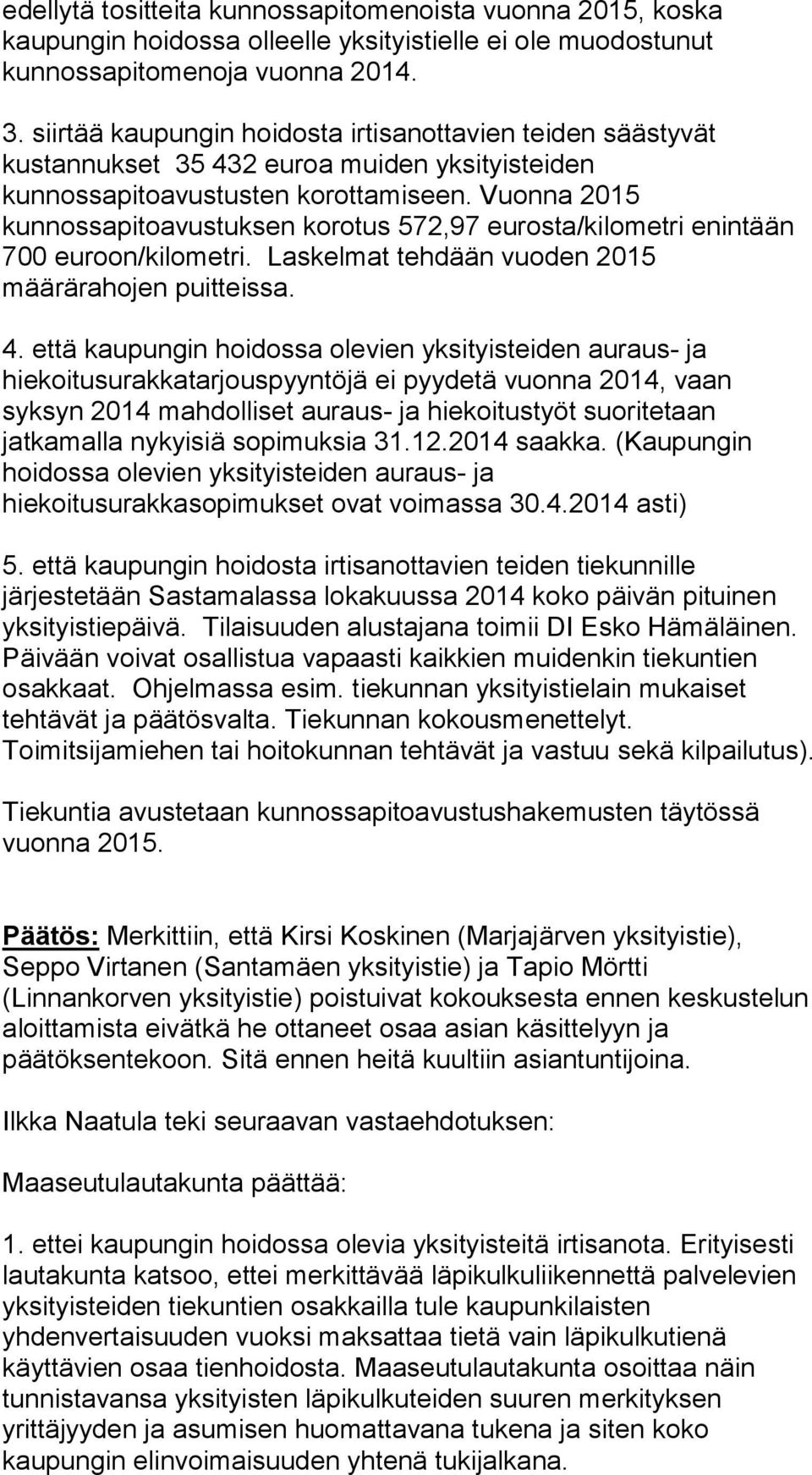 Vuonna 2015 kunnossapitoavustuksen korotus 572,97 eurosta/kilometri enintään 700 euroon/kilometri. Laskelmat tehdään vuoden 2015 määrärahojen puitteissa. 4.