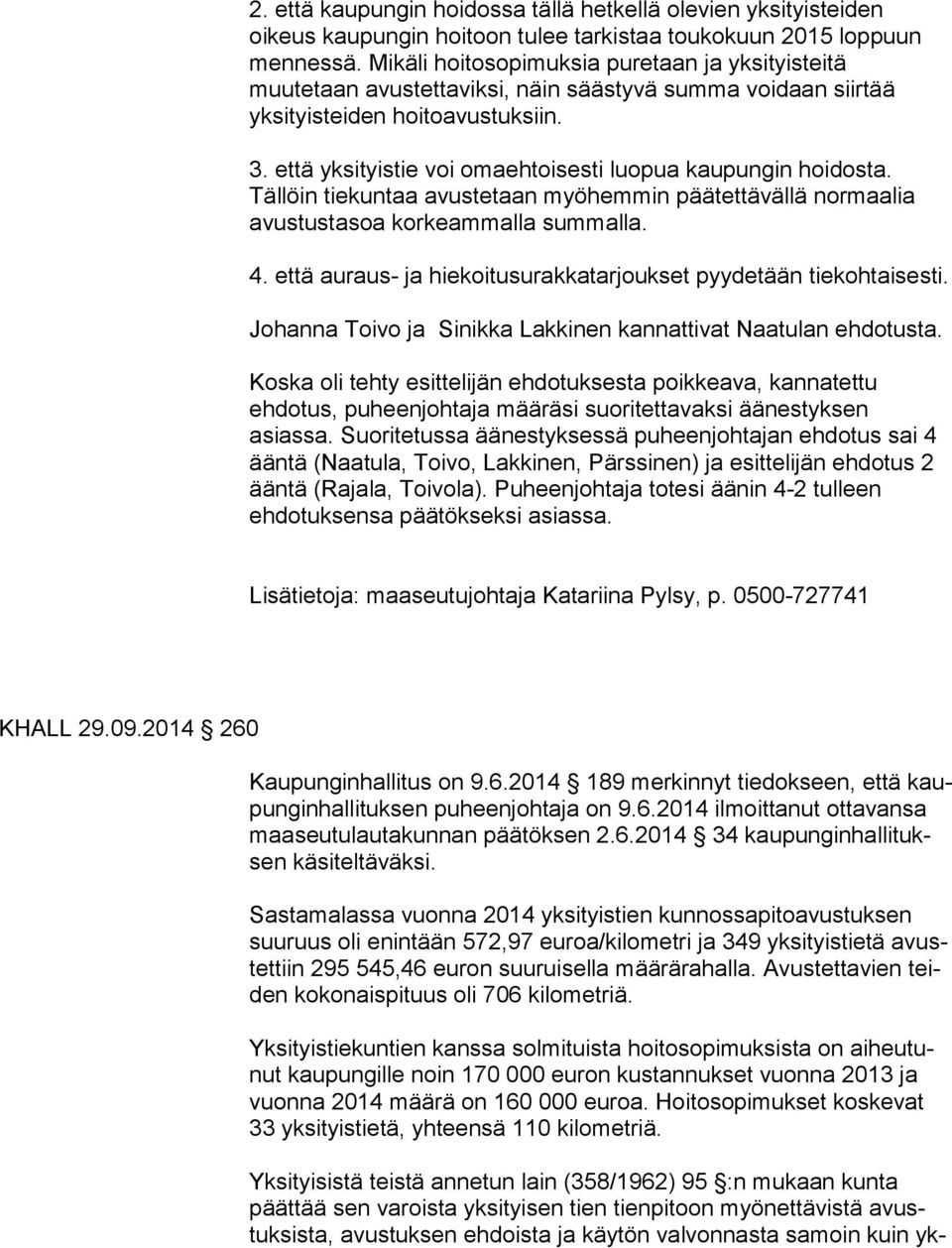 Tällöin tiekuntaa avustetaan myöhemmin päätettävällä normaalia avustustasoa korkeammalla summalla. 4. että auraus- ja hiekoitusurakkatarjoukset pyydetään tiekohtaisesti.