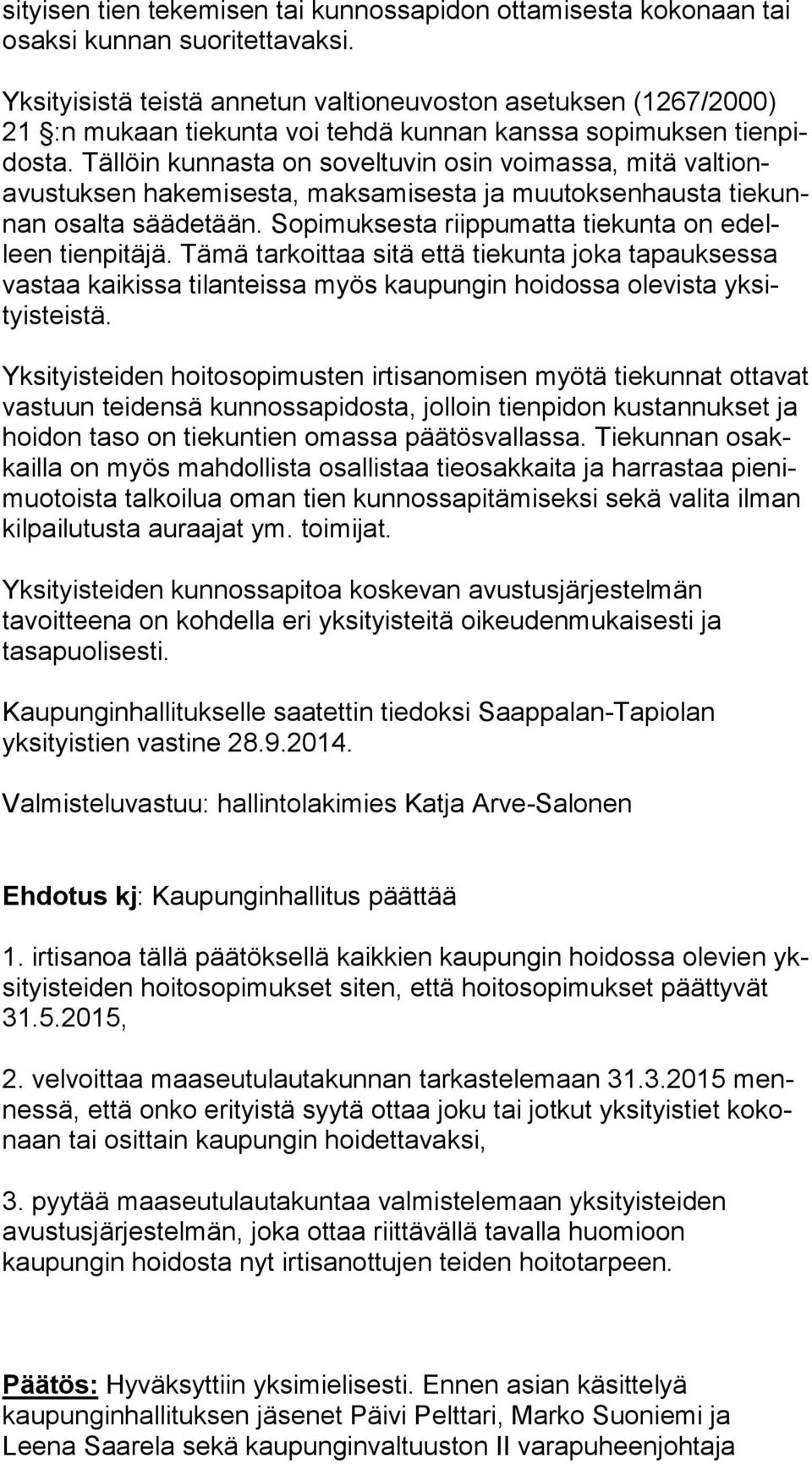 Tällöin kunnasta on soveltuvin osin voimassa, mitä val tionavus tuk sen hakemisesta, maksamisesta ja muutoksenhausta tie kunnan osalta säädetään.