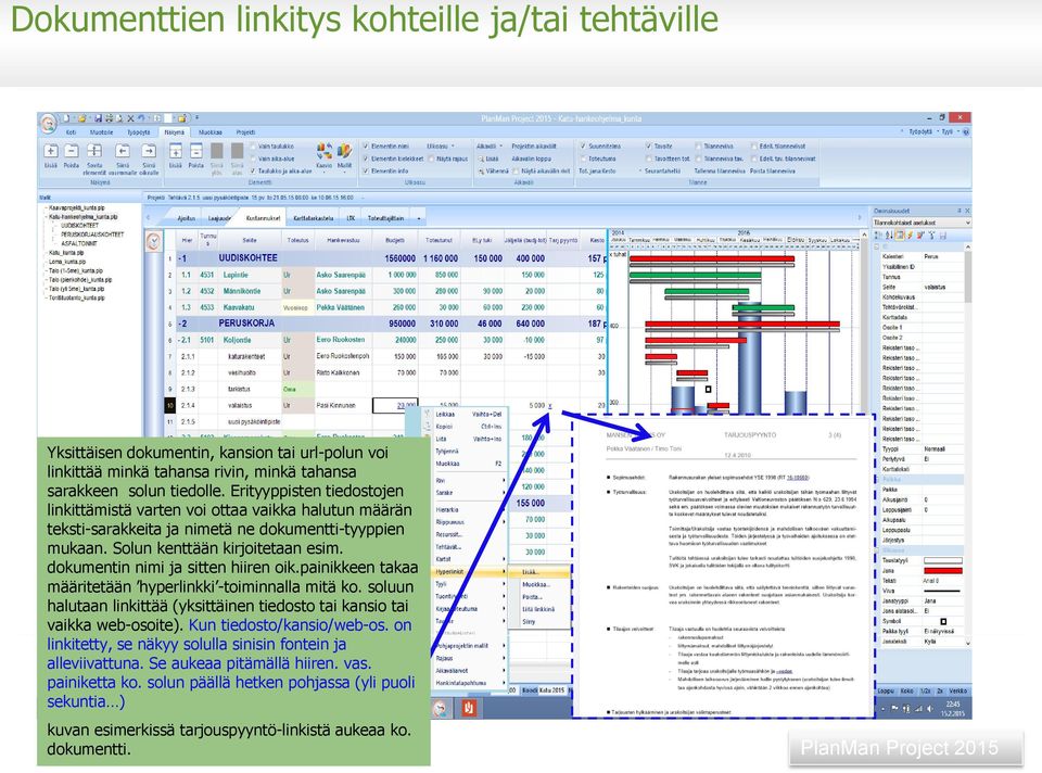 dokumentin nimi ja sitten hiiren oik.painikkeen takaa määritetään hyperlinkki -toiminnalla mitä ko. soluun halutaan linkittää (yksittäinen tiedosto tai kansio tai vaikka web-osoite).