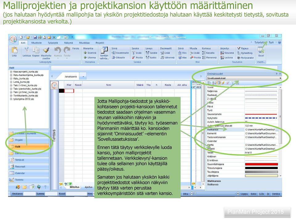 työaseman Planmaniin määrittää ko. kansioiden sijainnit Ominaisuudet elementin Sovellusasetuksissa. Ennen tätä täytyy verkkolevylle luoda kansio, johon malliprojektit tallennetaan.