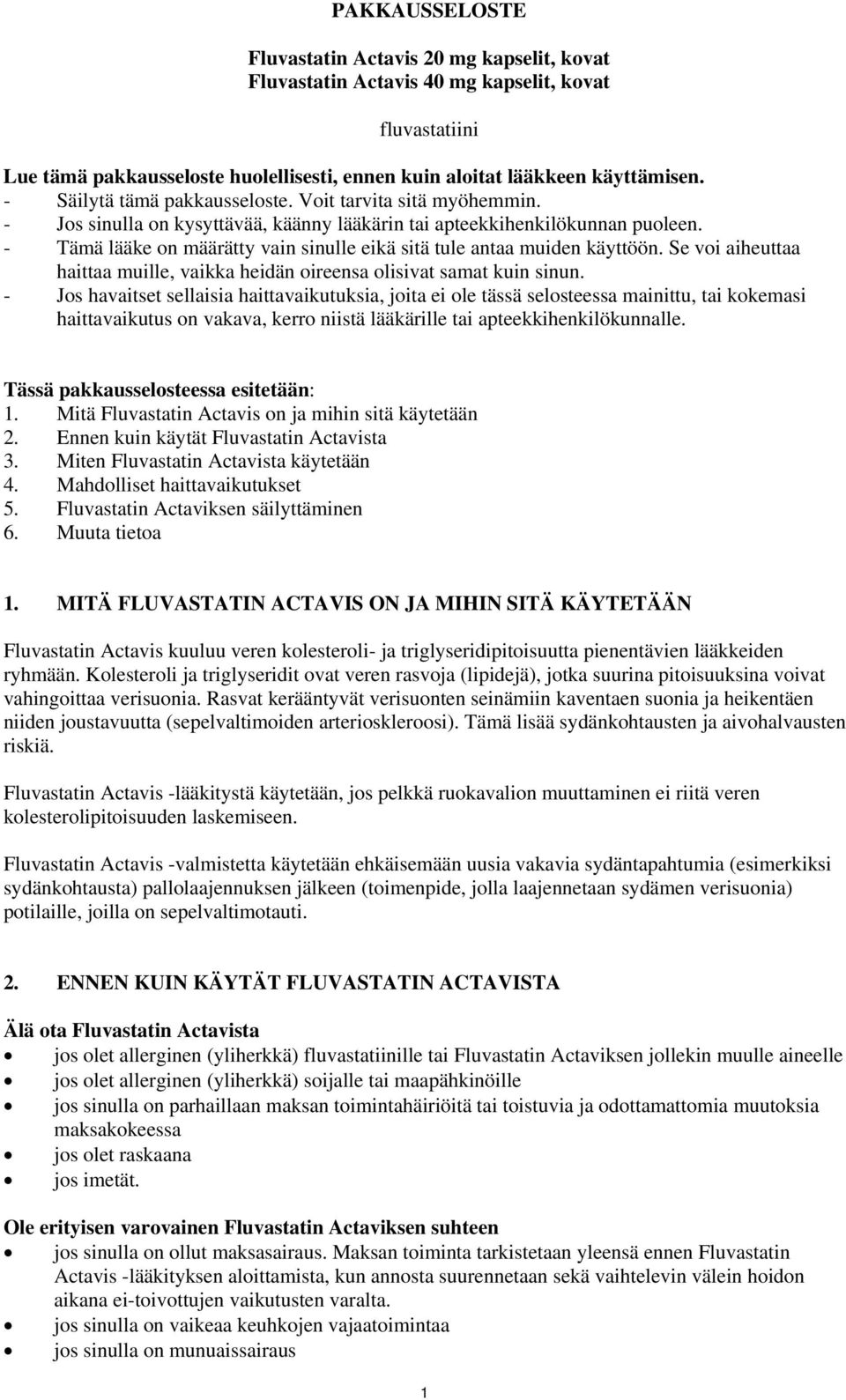 - Tämä lääke on määrätty vain sinulle eikä sitä tule antaa muiden käyttöön. Se voi aiheuttaa haittaa muille, vaikka heidän oireensa olisivat samat kuin sinun.