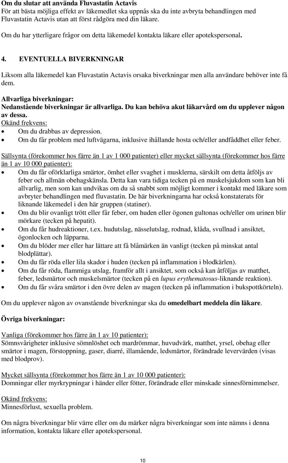 EVENTUELLA BIVERKNINGAR Liksom alla läkemedel kan Fluvastatin Actavis orsaka biverkningar men alla användare behöver inte få dem. Allvarliga biverkningar: Nedanstående biverkningar är allvarliga.