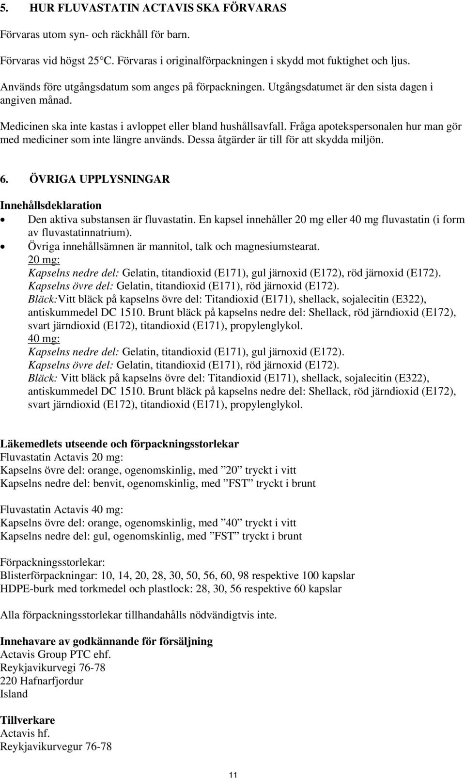 Fråga apotekspersonalen hur man gör med mediciner som inte längre används. Dessa åtgärder är till för att skydda miljön. 6.