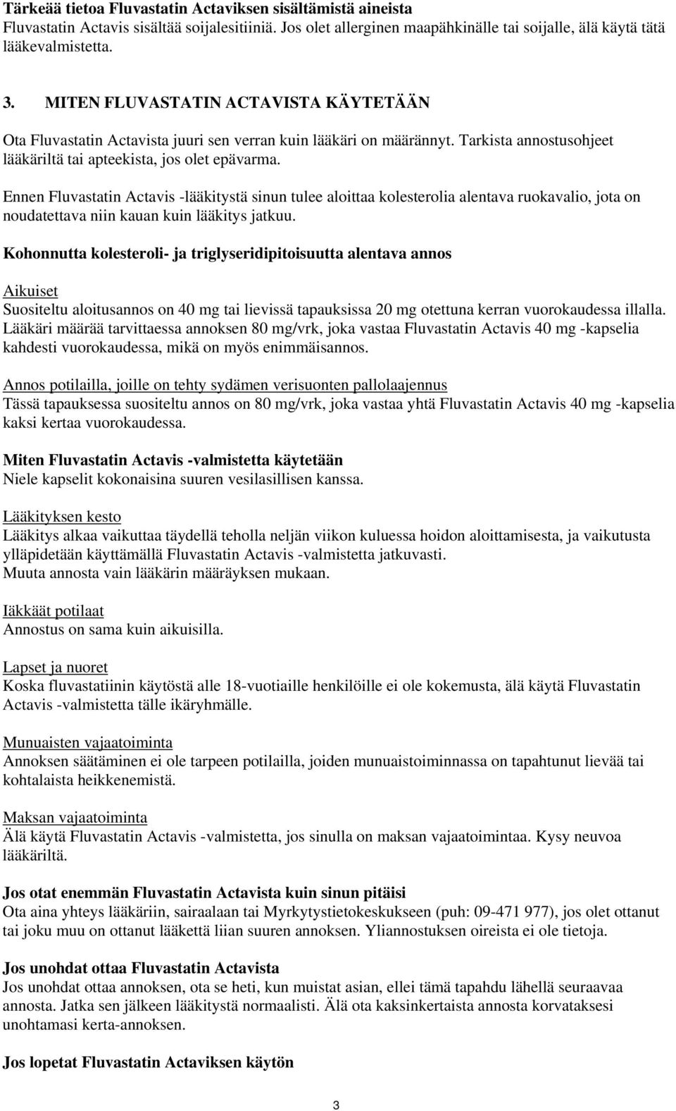 Ennen Fluvastatin Actavis -lääkitystä sinun tulee aloittaa kolesterolia alentava ruokavalio, jota on noudatettava niin kauan kuin lääkitys jatkuu.