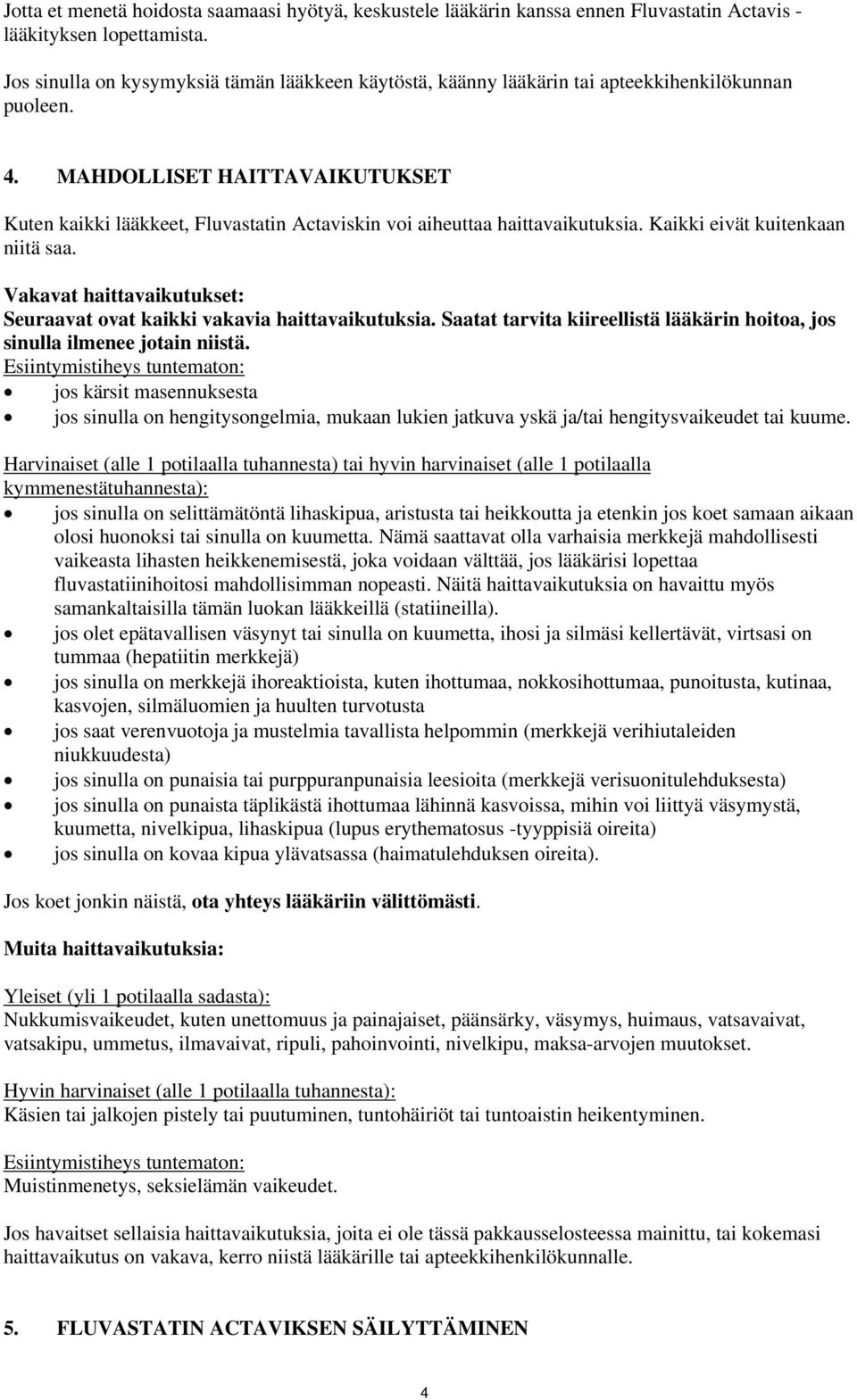 MAHDOLLISET HAITTAVAIKUTUKSET Kuten kaikki lääkkeet, Fluvastatin Actaviskin voi aiheuttaa haittavaikutuksia. Kaikki eivät kuitenkaan niitä saa.