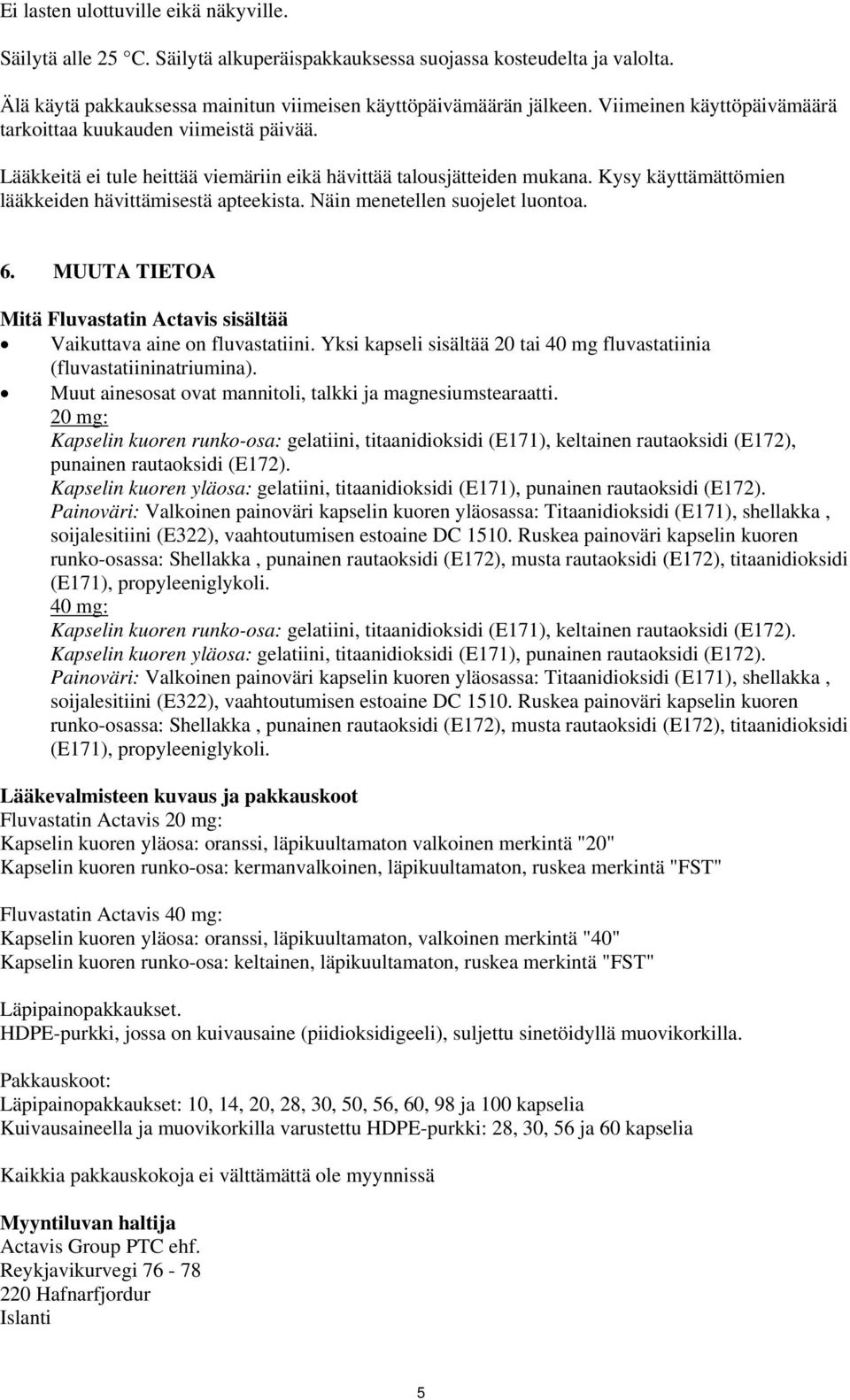 Näin menetellen suojelet luontoa. 6. MUUTA TIETOA Mitä Fluvastatin Actavis sisältää Vaikuttava aine on fluvastatiini. Yksi kapseli sisältää 20 tai 40 mg fluvastatiinia (fluvastatiininatriumina).