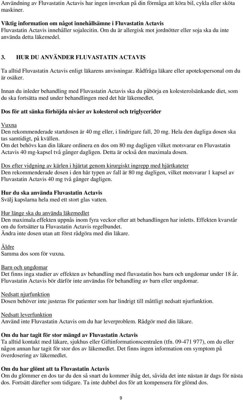 HUR DU ANVÄNDER FLUVASTATIN ACTAVIS Ta alltid Fluvastatin Actavis enligt läkarens anvisningar. Rådfråga läkare eller apotekspersonal om du är osäker.