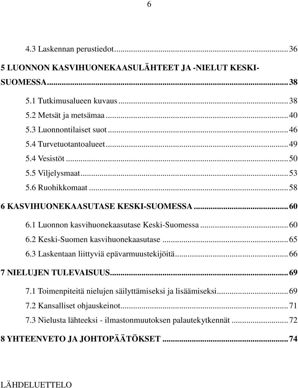 1 Luonnon kasvihuonekaasutase Keski-Suomessa... 60 6.2 Keski-Suomen kasvihuonekaasutase... 65 6.3 Laskentaan liittyviä epävarmuustekijöitä... 66 7 NIELUJEN TULEVAISUUS... 69 7.