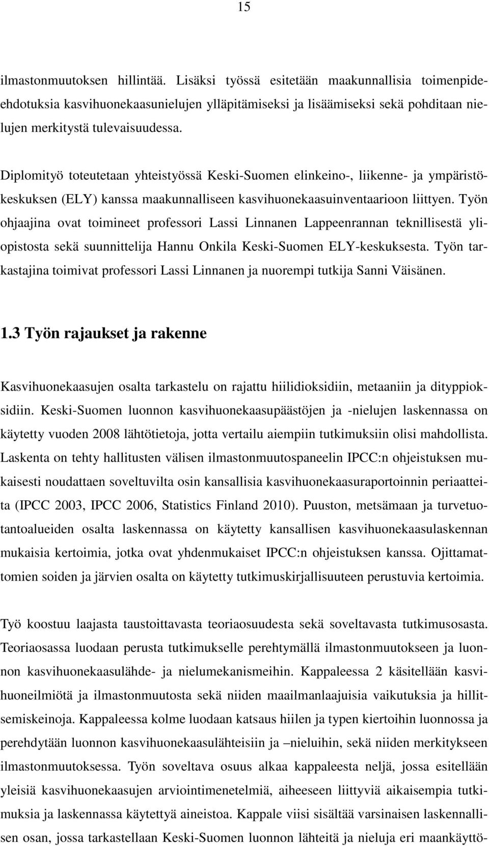 Työn ohjaajina ovat toimineet professori Lassi Linnanen Lappeenrannan teknillisestä yliopistosta sekä suunnittelija Hannu Onkila Keski-Suomen ELY-keskuksesta.