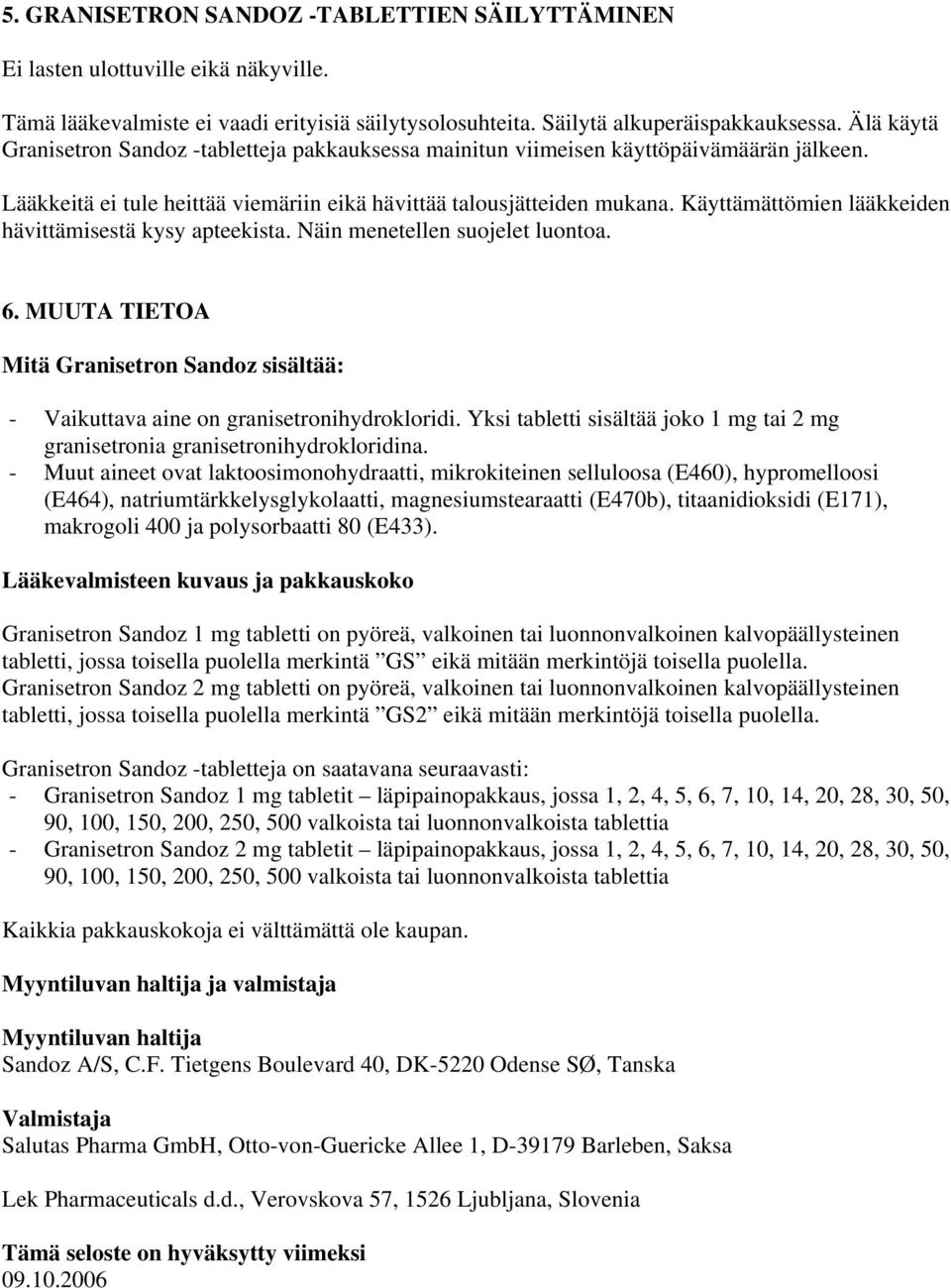 Käyttämättömien lääkkeiden hävittämisestä kysy apteekista. Näin menetellen suojelet luontoa. 6. MUUTA TIETOA Mitä Granisetron Sandoz sisältää: - Vaikuttava aine on granisetronihydrokloridi.