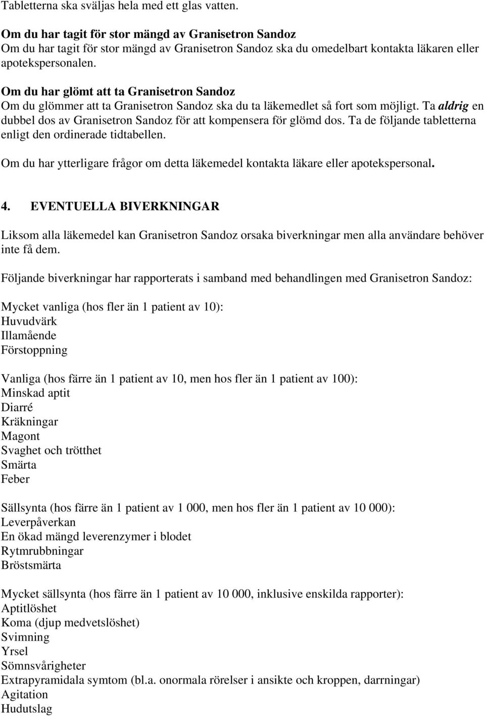 Om du har glömt att ta Granisetron Sandoz Om du glömmer att ta Granisetron Sandoz ska du ta läkemedlet så fort som möjligt.