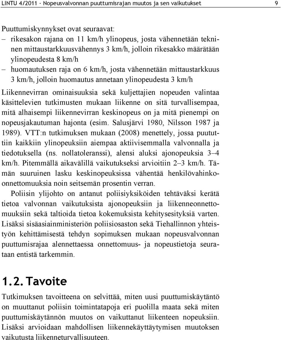 ominaisuuksia sekä kuljettajien nopeuden valintaa käsittelevien tutkimusten mukaan liikenne on sitä turvallisempaa, mitä alhaisempi liikennevirran keskinopeus on ja mitä pienempi on nopeusjakautuman