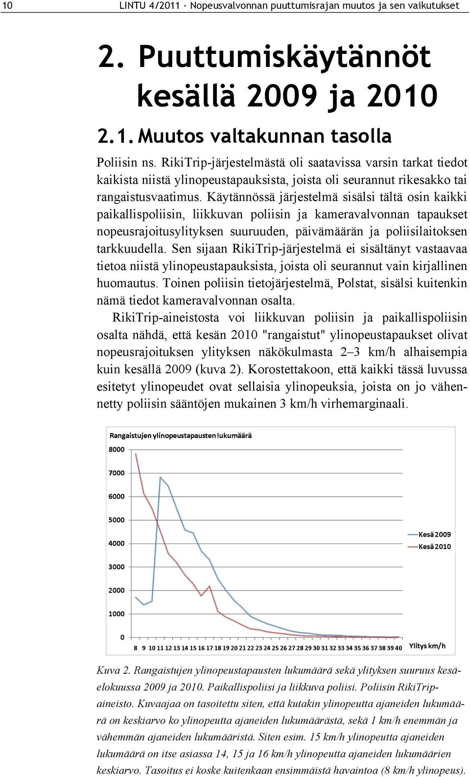 Käytännössä järjestelmä sisälsi tältä osin kaikki paikallispoliisin, liikkuvan poliisin ja kameravalvonnan tapaukset nopeusrajoitusylityksen suuruuden, päivämäärän ja poliisilaitoksen tarkkuudella.