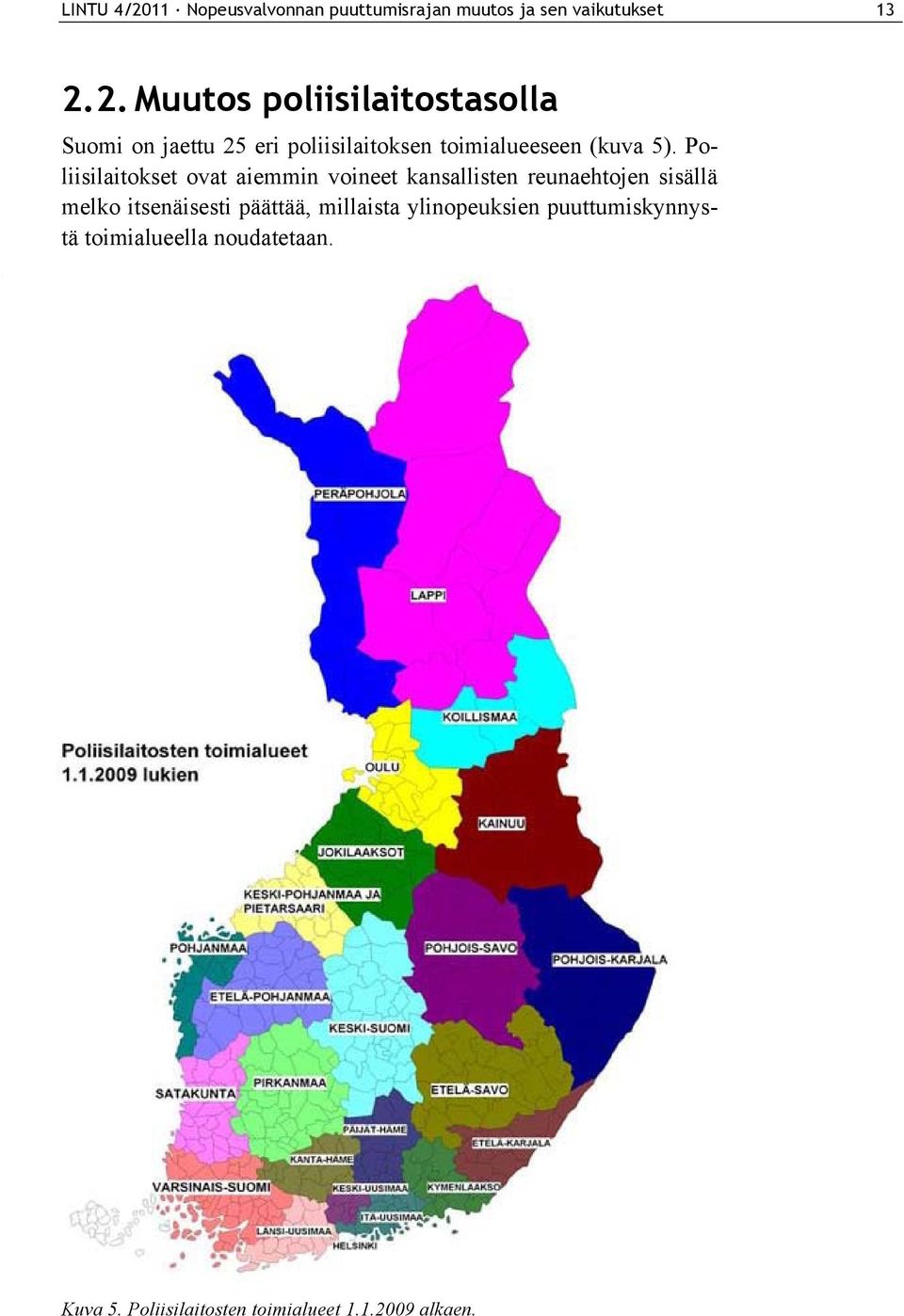 2. Muutos poliisilaitostasolla Suomi on jaettu 25 eri poliisilaitoksen toimialueeseen (kuva 5).