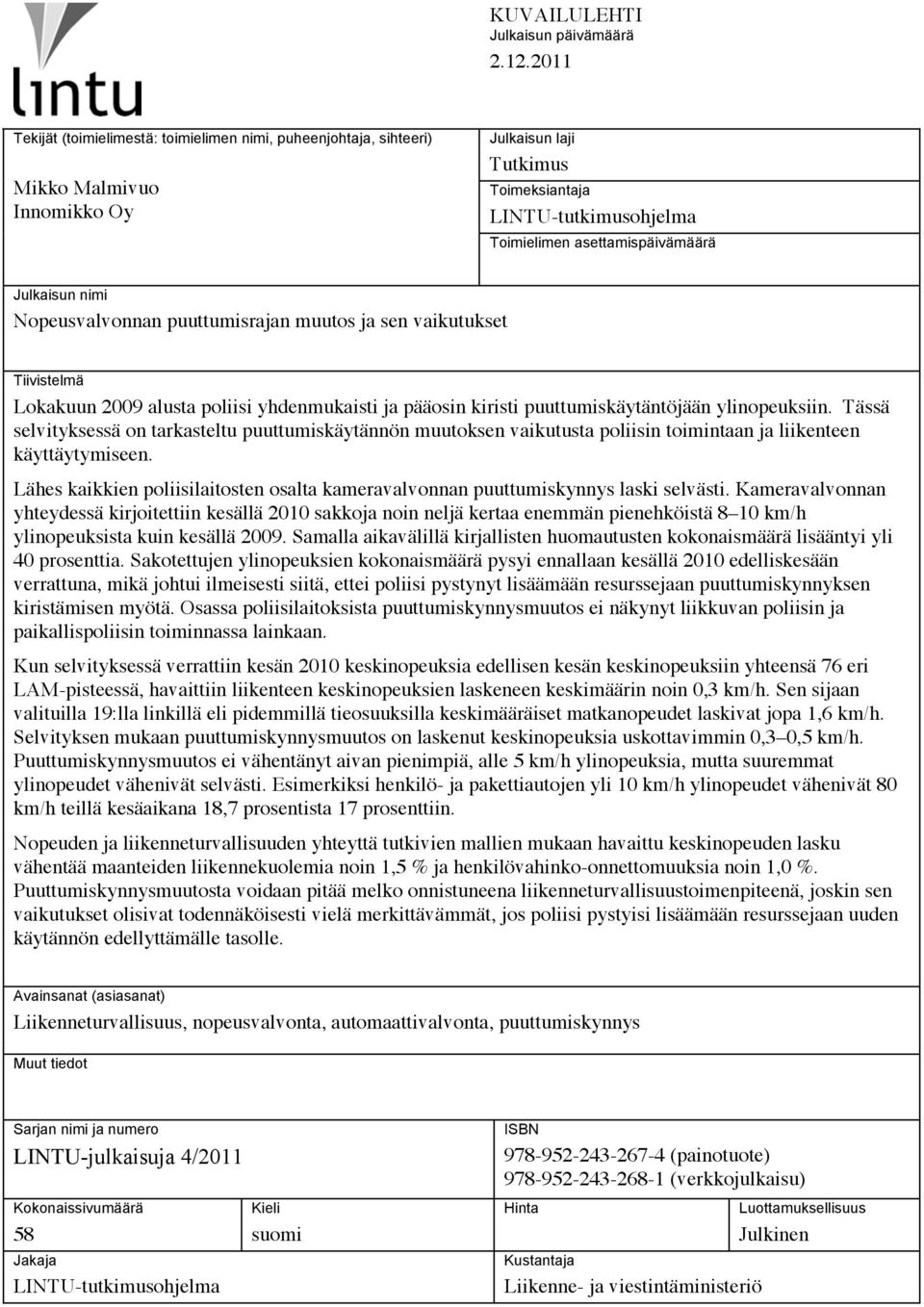 Julkaisun nimi Nopeusvalvonnan puuttumisrajan muutos ja sen vaikutukset Tiivistelmä Lokakuun 2009 alusta poliisi yhdenmukaisti ja pääosin kiristi puuttumiskäytäntöjään ylinopeuksiin.