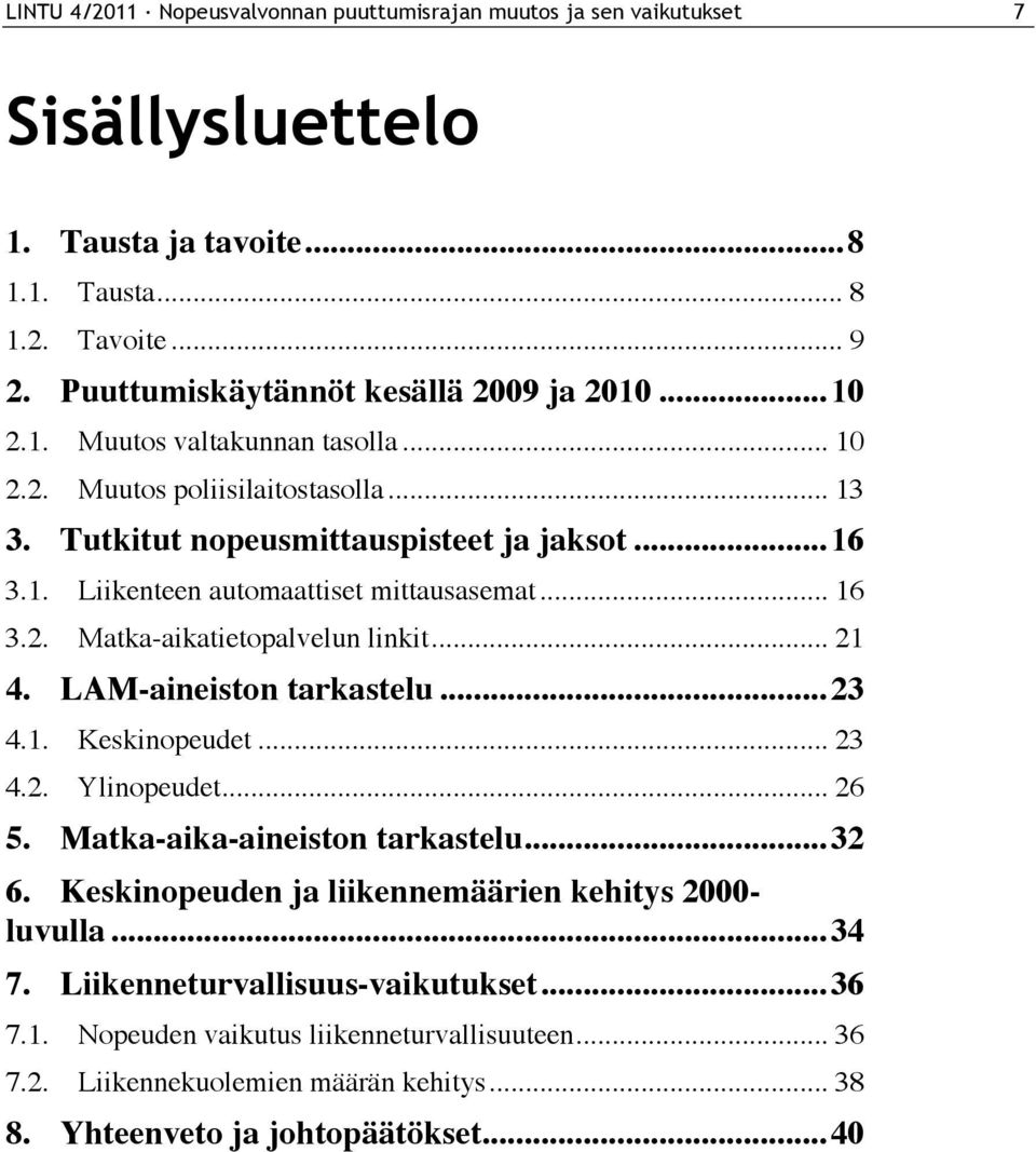 .. 21 4. LAM-aineiston tarkastelu...23 4.1. Keskinopeudet... 23 4.2. Ylinopeudet... 26 5. Matka-aika-aineiston tarkastelu...32 6. Keskinopeuden ja liikennemäärien kehitys 2000- luvulla...34 7.