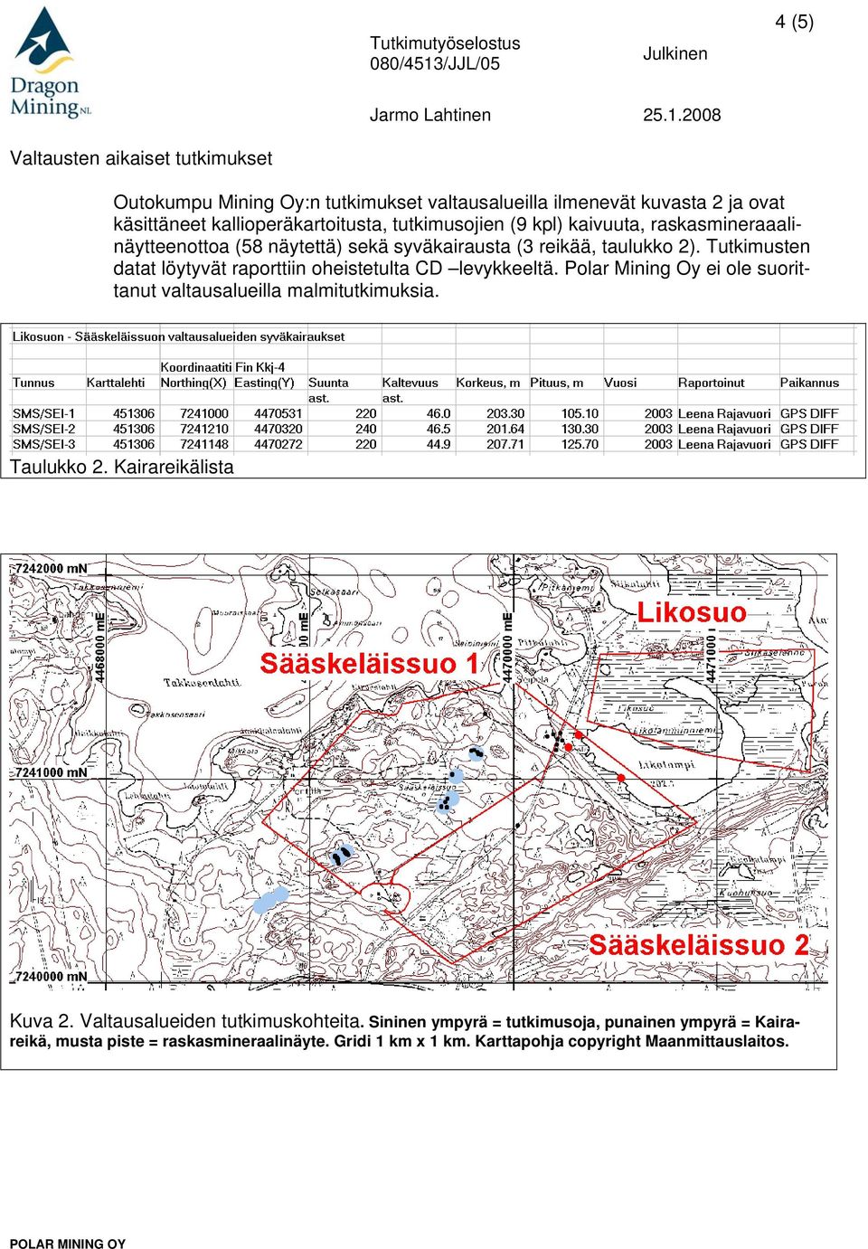 Tutkimusten datat löytyvät raporttiin oheistetulta CD levykkeeltä. Polar Mining Oy ei ole suorittanut valtausalueilla malmitutkimuksia. Taulukko 2.