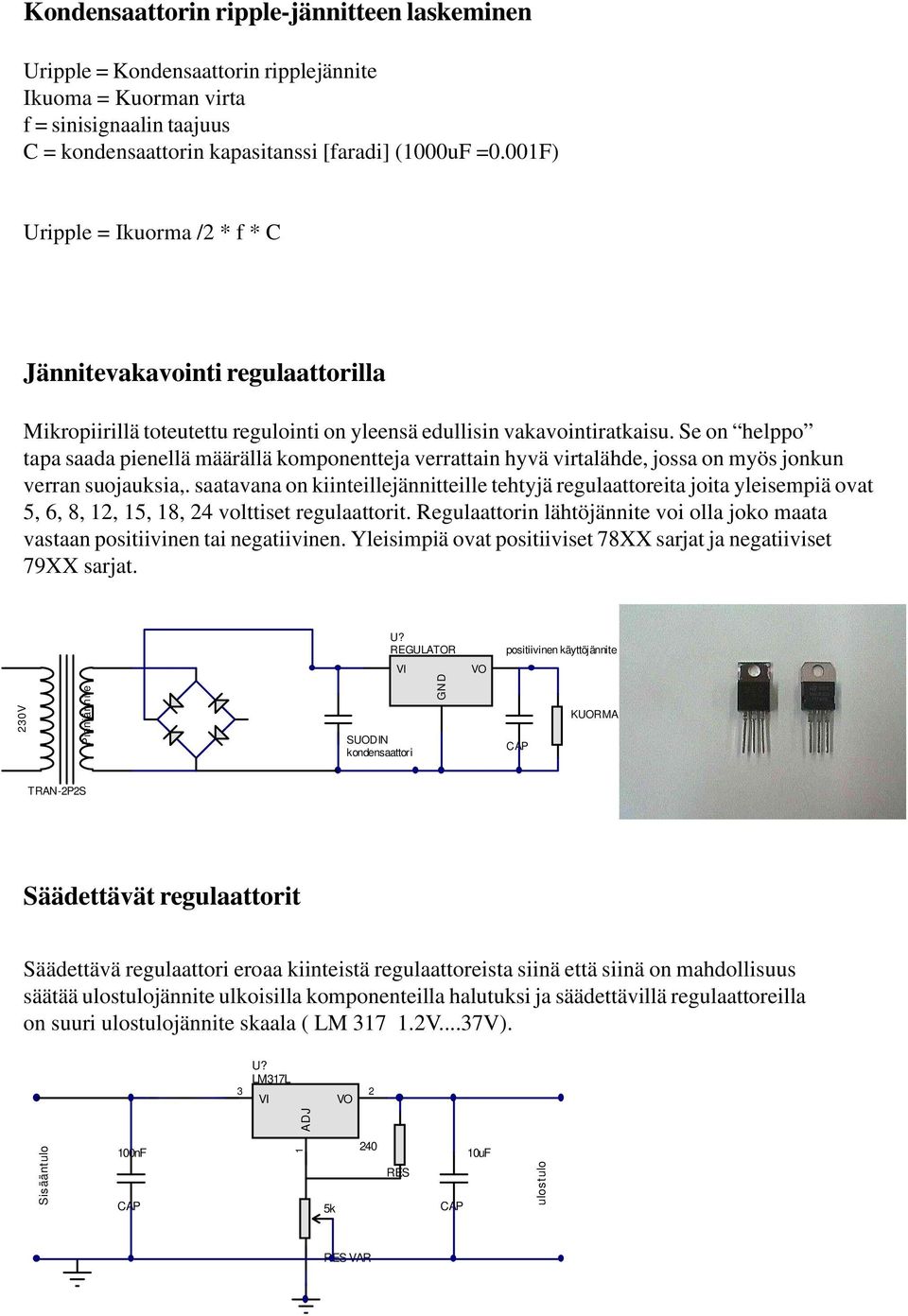 Se on helppo tapa saada pienellä määrällä komponentteja verrattain hyvä virtalähde, jossa on myös jonkun verran suojauksia,.