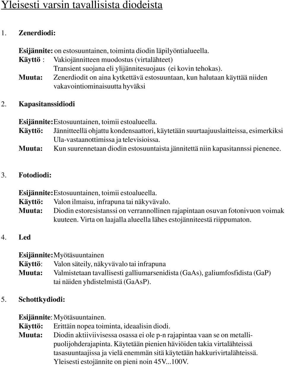 Muuta: Zenerdiodit on aina kytkettävä estosuuntaan, kun halutaan käyttää niiden vakavointiominaisuutta hyväksi 2. Kapasitanssidiodi Esijännite:Estosuuntainen, toimii estoalueella.