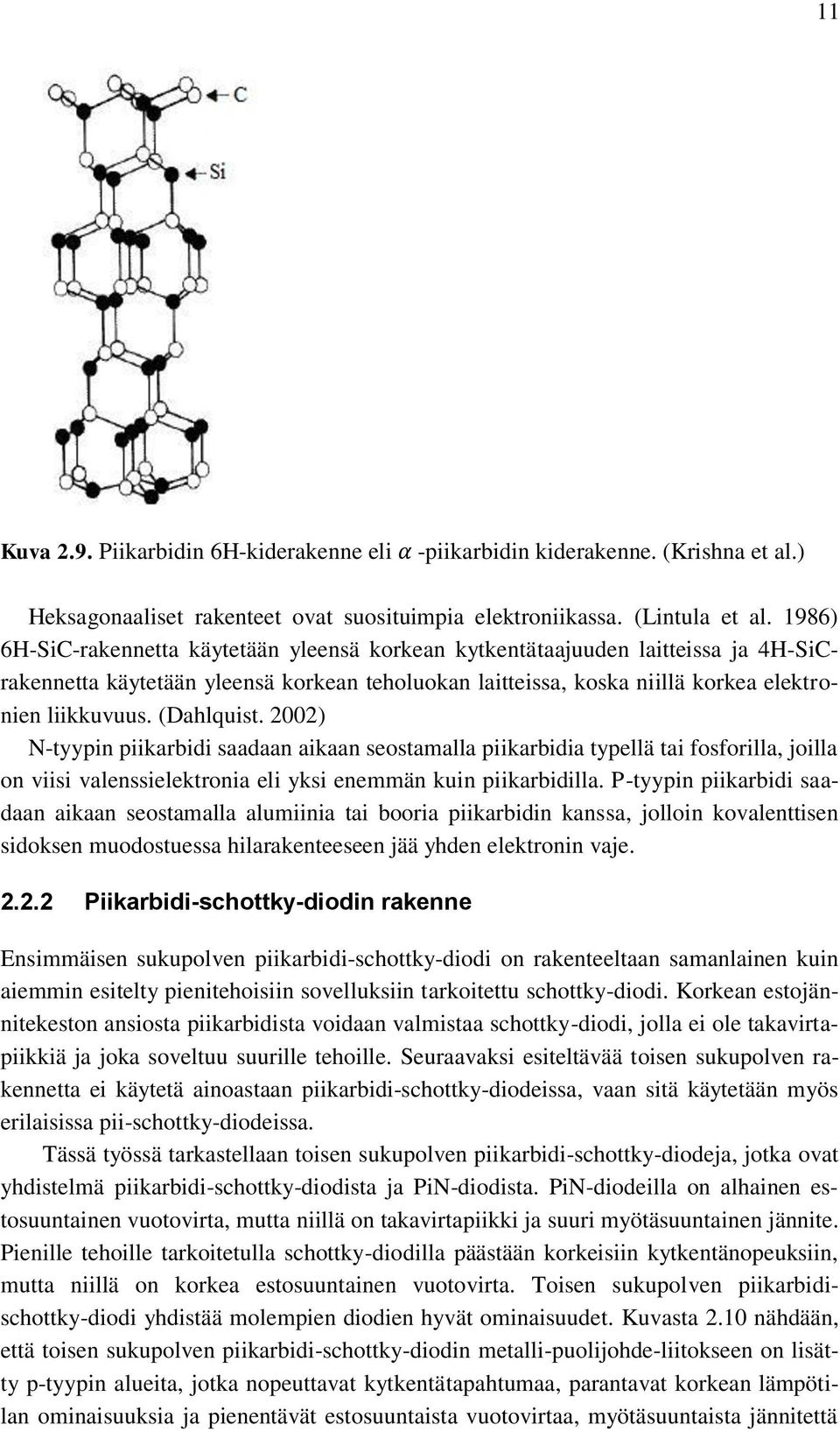 (Dahlquist. 2002) N-tyypin piikarbidi saadaan aikaan seostamalla piikarbidia typellä tai fosforilla, joilla on viisi valenssielektronia eli yksi enemmän kuin piikarbidilla.