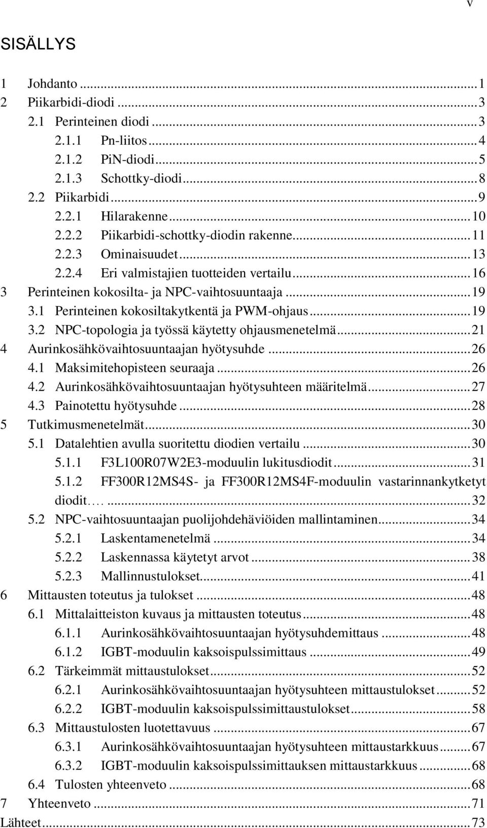 .. 21 4 Aurinkosähkövaihtosuuntaajan hyötysuhde... 26 4.1 Maksimitehopisteen seuraaja... 26 4.2 Aurinkosähkövaihtosuuntaajan hyötysuhteen määritelmä... 27 4.3 Painotettu hyötysuhde.