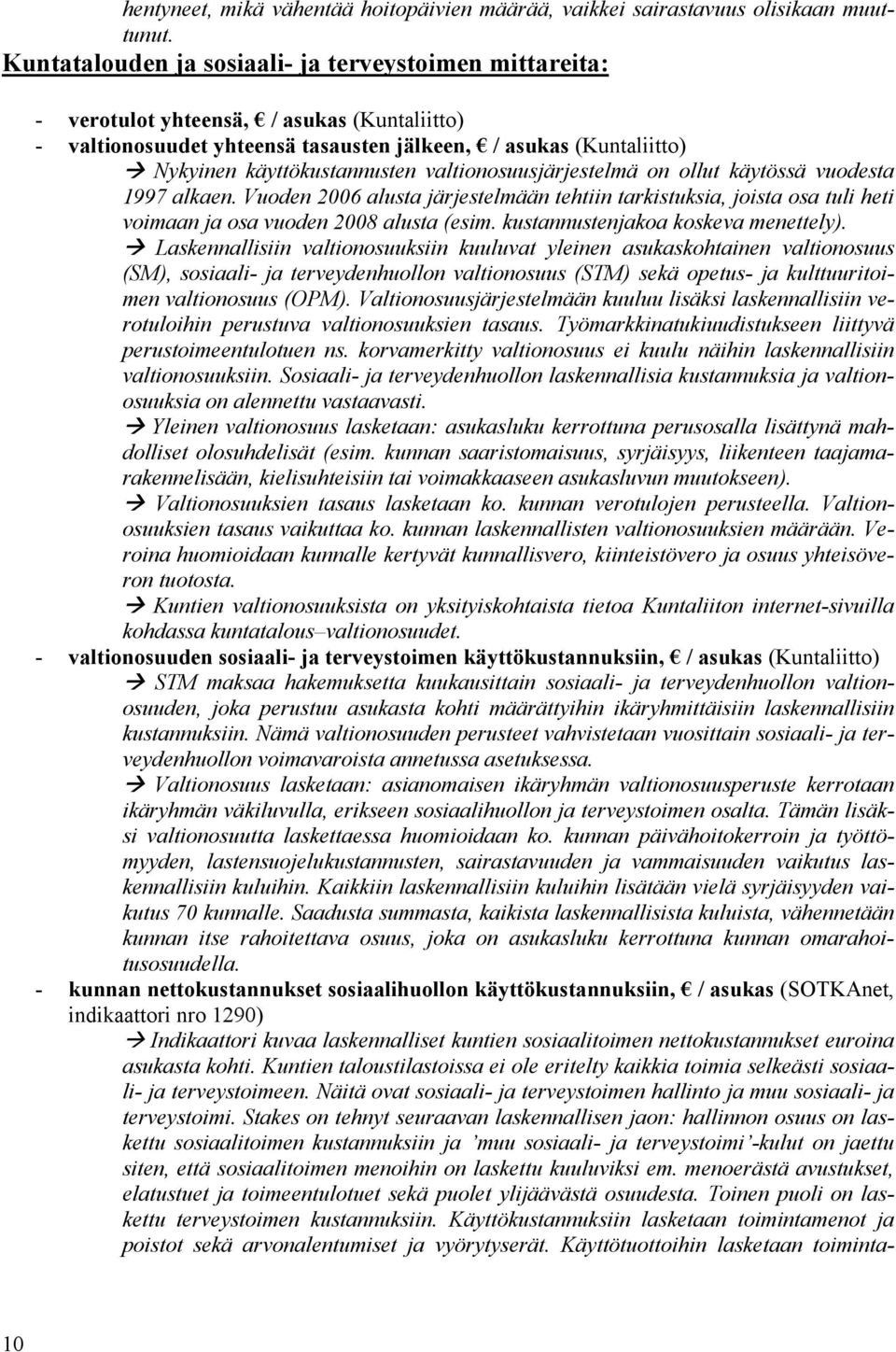 valtionosuusjärjestelmä on ollut käytössä vuodesta 1997 alkaen. Vuoden 2006 alusta järjestelmään tehtiin tarkistuksia, joista osa tuli heti voimaan ja osa vuoden 2008 alusta (esim.