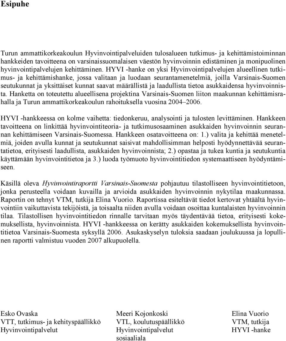 HYVI -hanke on yksi Hyvinvointipalvelujen alueellinen tutkimus- ja kehittämishanke, jossa valitaan ja luodaan seurantamenetelmiä, joilla Varsinais-Suomen seutukunnat ja yksittäiset kunnat saavat