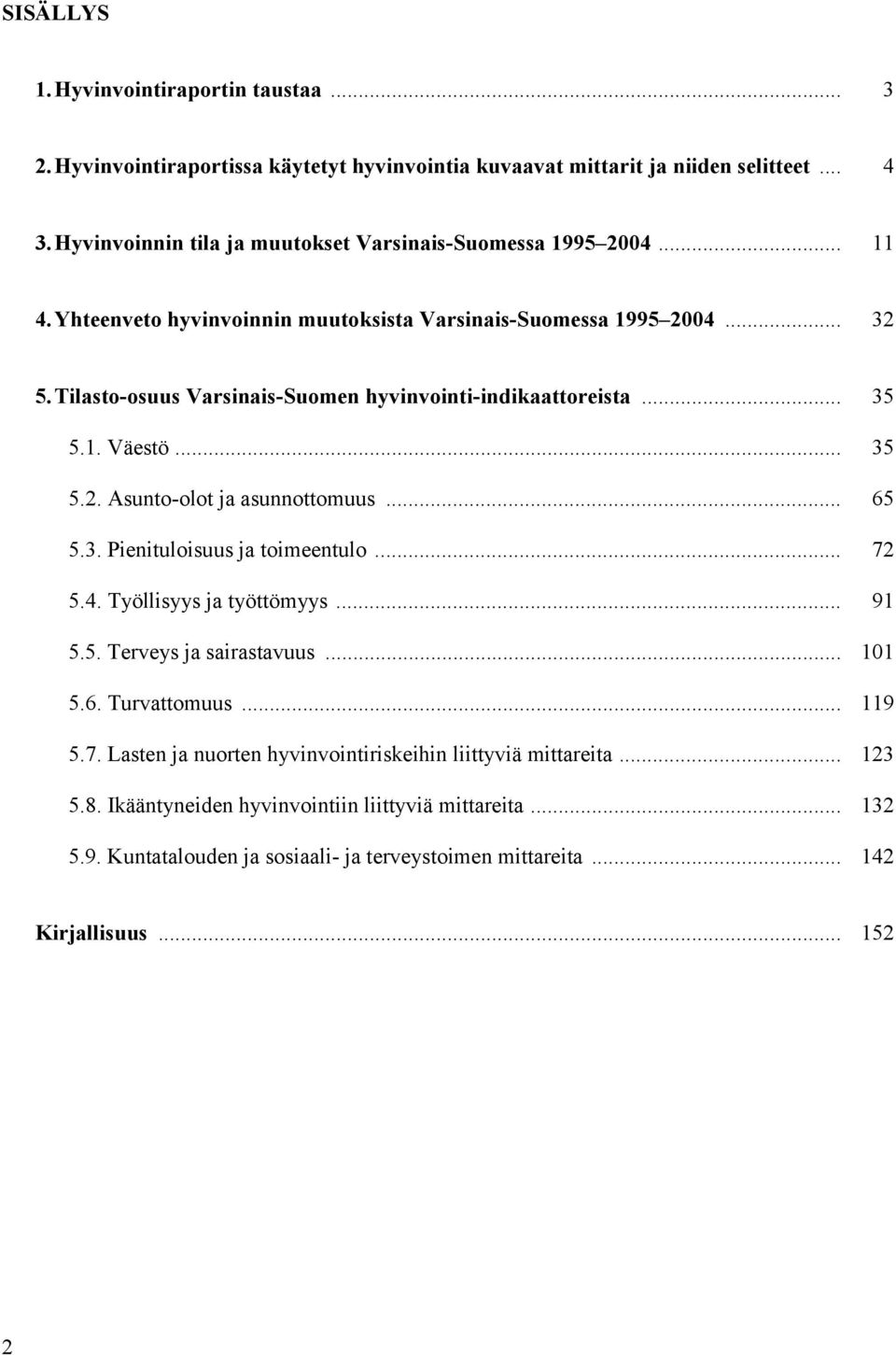 Tilasto-osuus Varsinais-Suomen hyvinvointi-indikaattoreista... 35 5.1. Väestö... 35 5.2. Asunto-olot ja asunnottomuus... 65 5.3. Pienituloisuus ja toimeentulo... 72 5.4.