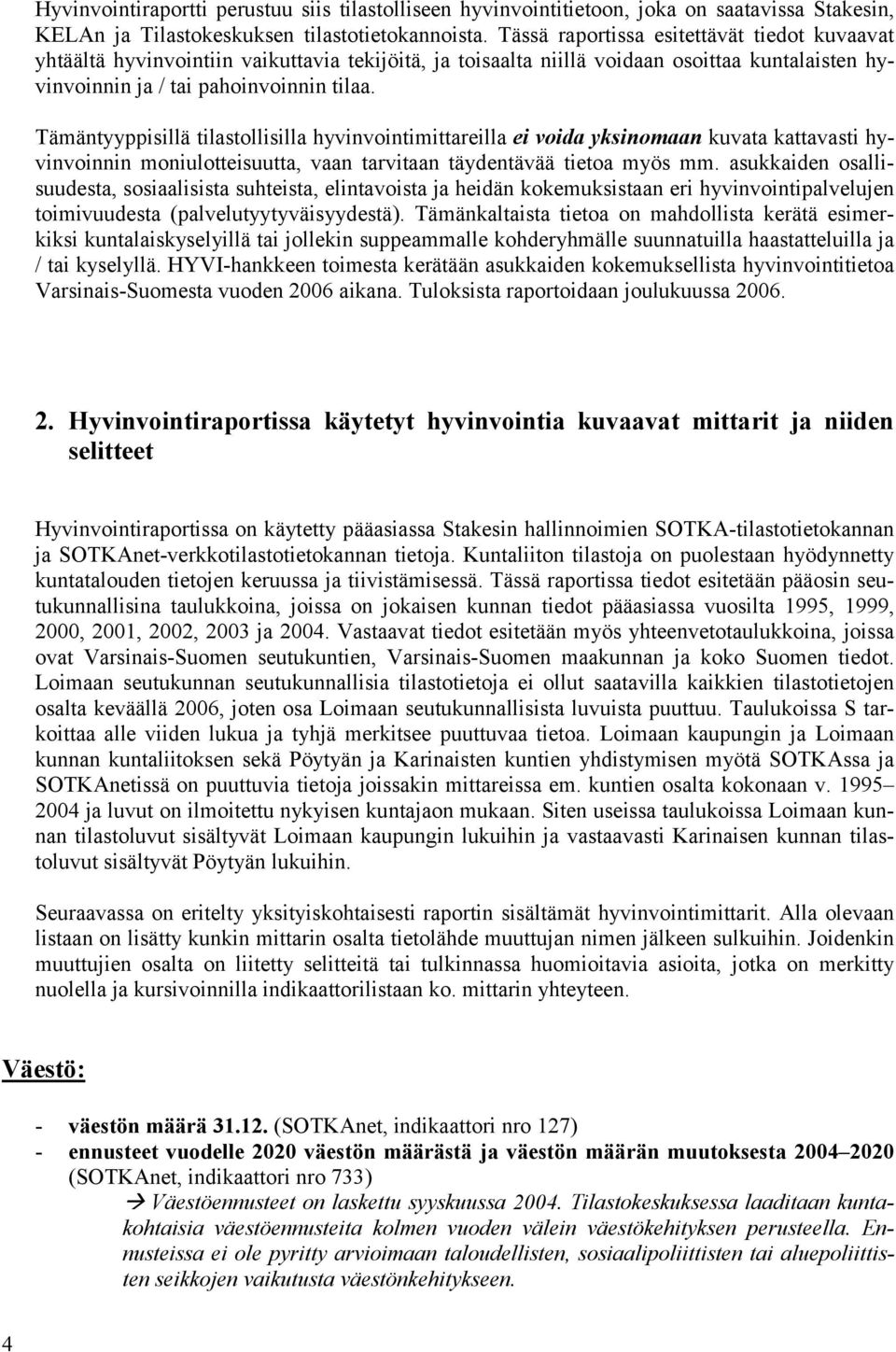 Tämäntyyppisillä tilastollisilla hyvinvointimittareilla ei voida yksinomaan kuvata kattavasti hyvinvoinnin moniulotteisuutta, vaan tarvitaan täydentävää tietoa myös mm.