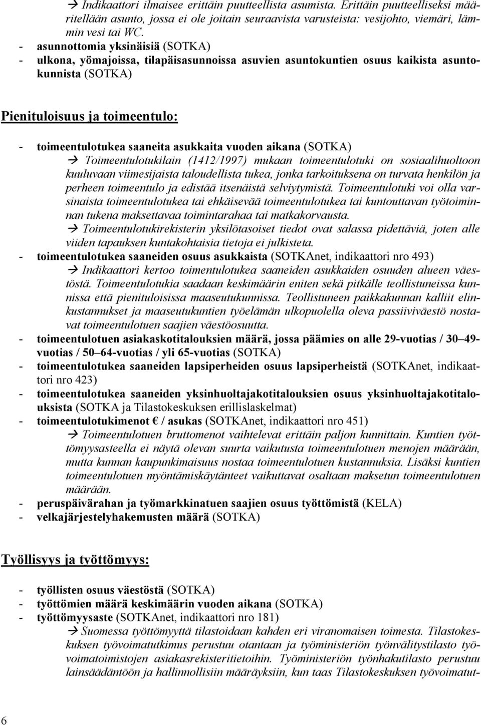 asukkaita vuoden aikana (SOTKA) Toimeentulotukilain (1412/1997) mukaan toimeentulotuki on sosiaalihuoltoon kuuluvaan viimesijaista taloudellista tukea, jonka tarkoituksena on turvata henkilön ja