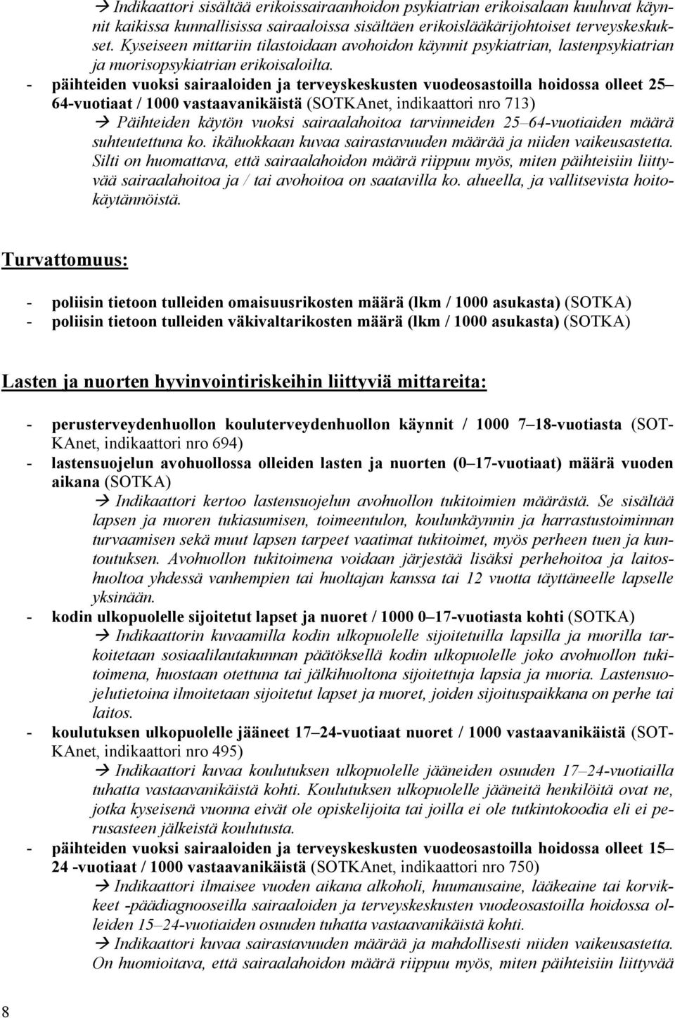 - päihteiden vuoksi sairaaloiden ja terveyskeskusten vuodeosastoilla hoidossa olleet 25 64-vuotiaat / 1000 vastaavanikäistä (SOTKAnet, indikaattori nro 713) Päihteiden käytön vuoksi sairaalahoitoa