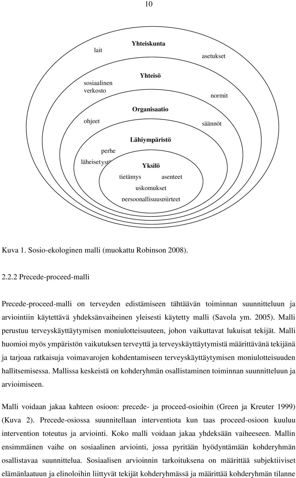 08). 2.2.2 Precede-proceed-malli Precede-proceed-malli on terveyden edistämiseen tähtäävän toiminnan suunnitteluun ja arviointiin käytettävä yhdeksänvaiheinen yleisesti käytetty malli (Savola ym.