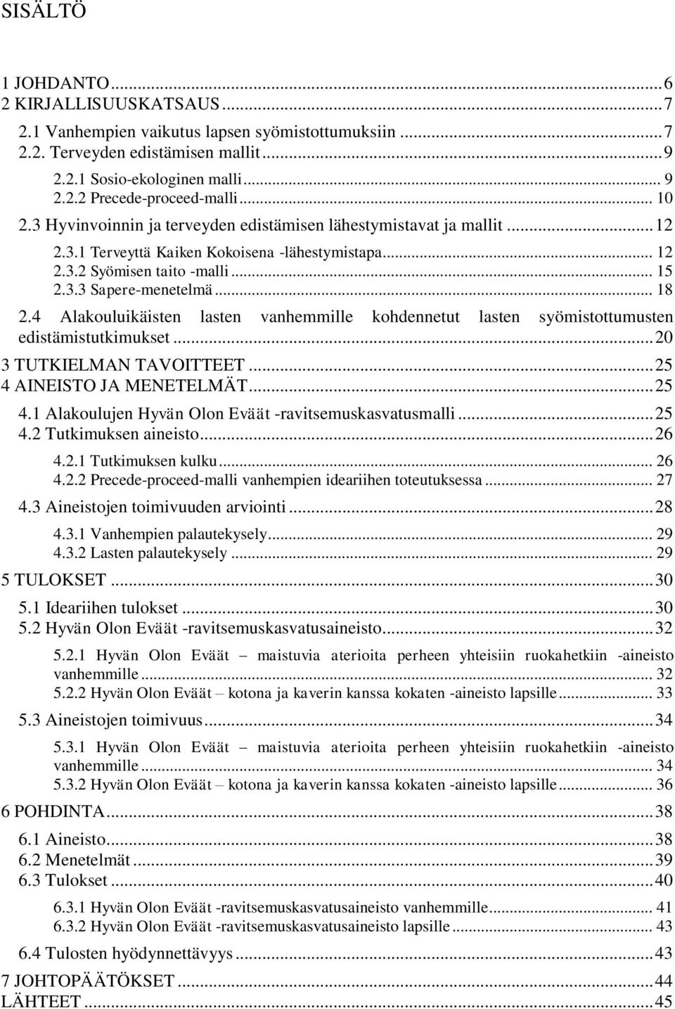 4 Alakouluikäisten lasten vanhemmille kohdennetut lasten syömistottumusten edistämistutkimukset... 20 3 TUTKIELMAN TAVOITTEET... 25 4 AINEISTO JA MENETELMÄT... 25 4.1 Alakoulujen Hyvän Olon Eväät -ravitsemuskasvatusmalli.