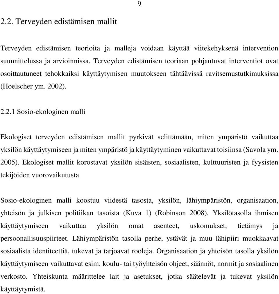 02). 2.2.1 Sosio-ekologinen malli Ekologiset terveyden edistämisen mallit pyrkivät selittämään, miten ympäristö vaikuttaa yksilön käyttäytymiseen ja miten ympäristö ja käyttäytyminen vaikuttavat