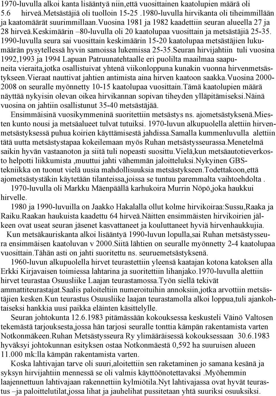 1990-luvulla seura sai vuosittain keskimäärin 15-20 kaatolupaa metsästäjien lukumäärän pysytellessä hyvin samoissa lukemissa 25-35.