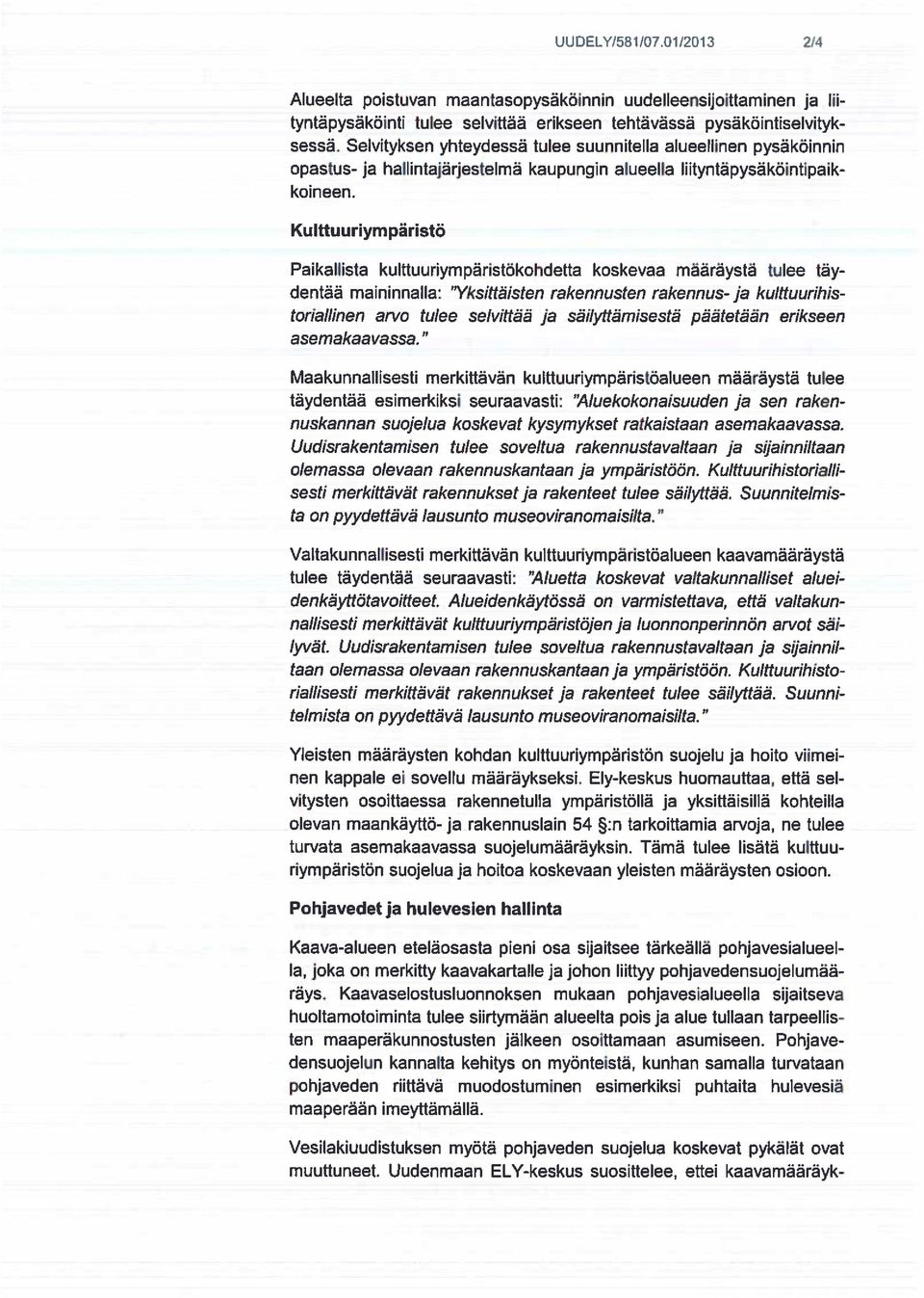 Kulttuuriympäristö Paikallista kulttuuriympäristökohdetta koskevaa määräystä tulee täy dentää maininnalla: Yksittäisten rakennusten rakennus-ja kulttuurihis toriallinen arvo tulee selvittää ja