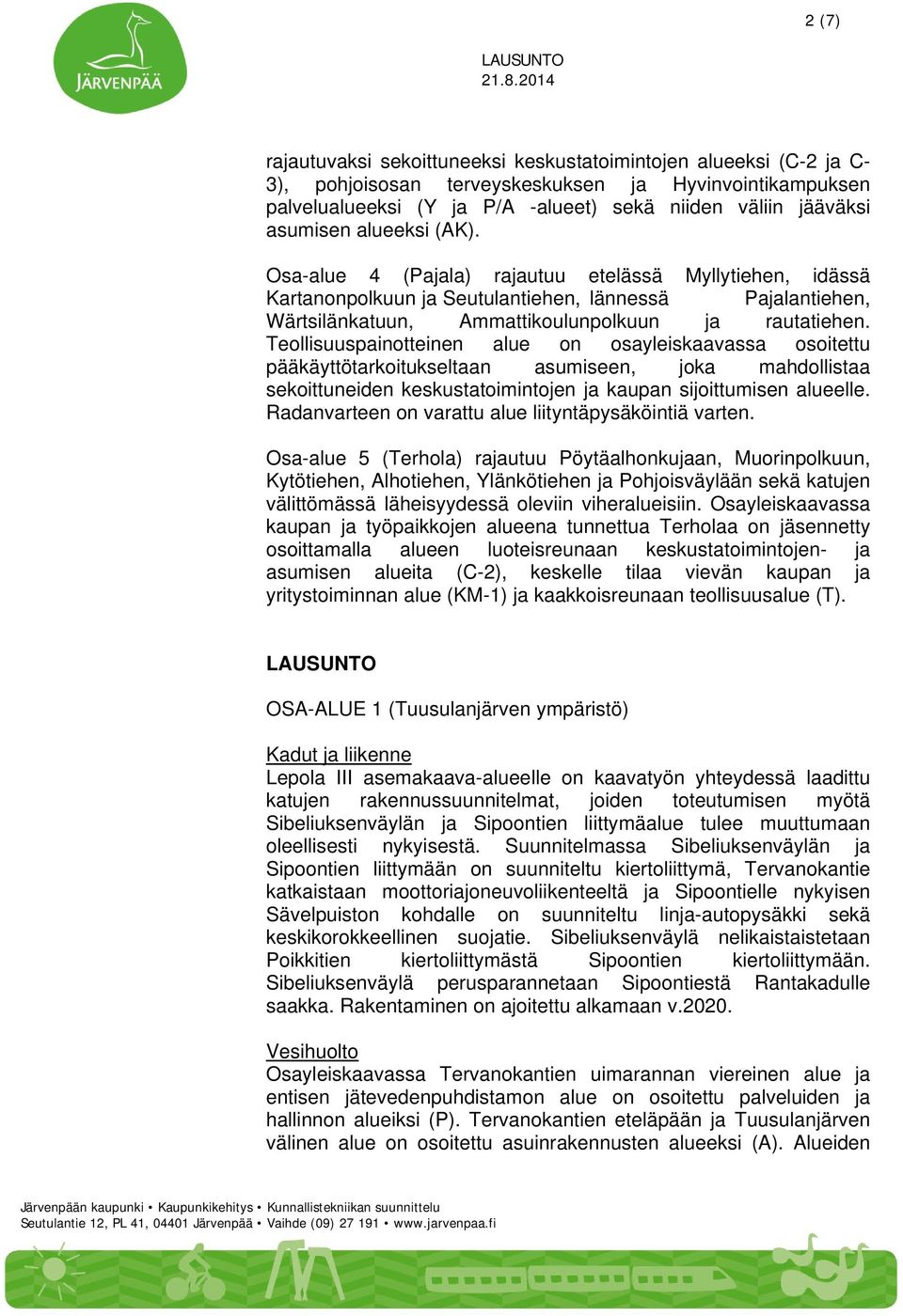 asumisen alueeksi (AK). Osa-alue 4 (Pajala) rajautuu etelässä Myllytiehen, idässä Kartanonpolkuun ja Seutulantiehen, lännessä Pajalantiehen, Wärtsilänkatuun, Ammattikoulunpolkuun ja rautatiehen.