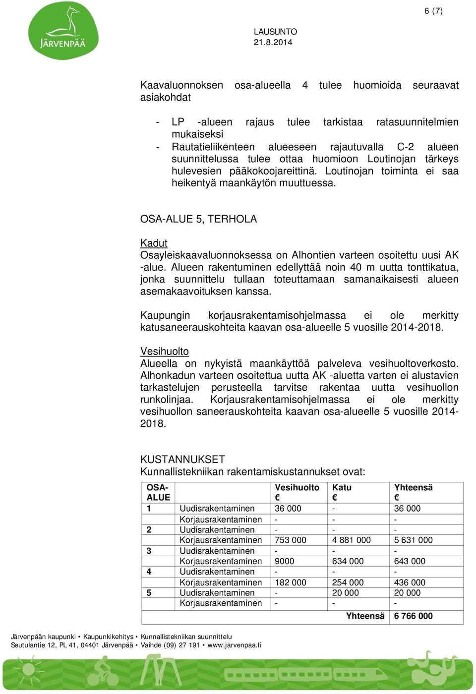 suunnittelussa tulee ottaa huomioon Loutinojan tärkeys hulevesien pääkokoojareittinä. Loutinojan toiminta ei saa heikentyä maankäytön muuttuessa.