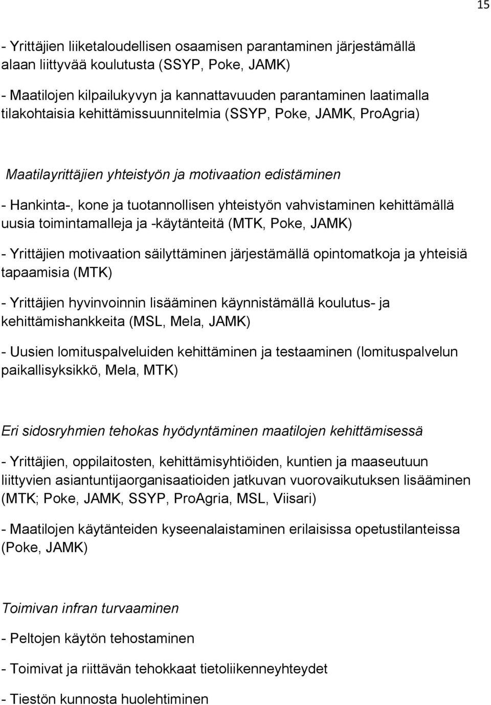 uusia toimintamalleja ja -käytänteitä (MTK, Poke, JAMK) - Yrittäjien motivaation säilyttäminen järjestämällä opintomatkoja ja yhteisiä tapaamisia (MTK) - Yrittäjien hyvinvoinnin lisääminen
