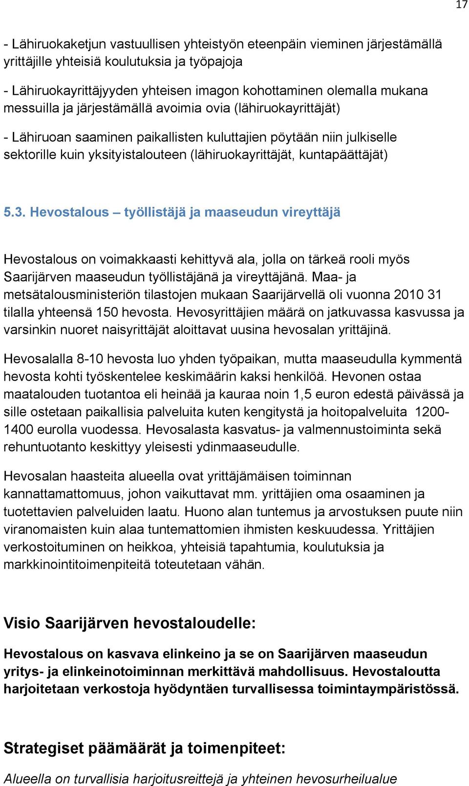 kuntapäättäjät) 5.3. Hevostalous työllistäjä ja maaseudun vireyttäjä Hevostalous on voimakkaasti kehittyvä ala, jolla on tärkeä rooli myös Saarijärven maaseudun työllistäjänä ja vireyttäjänä.