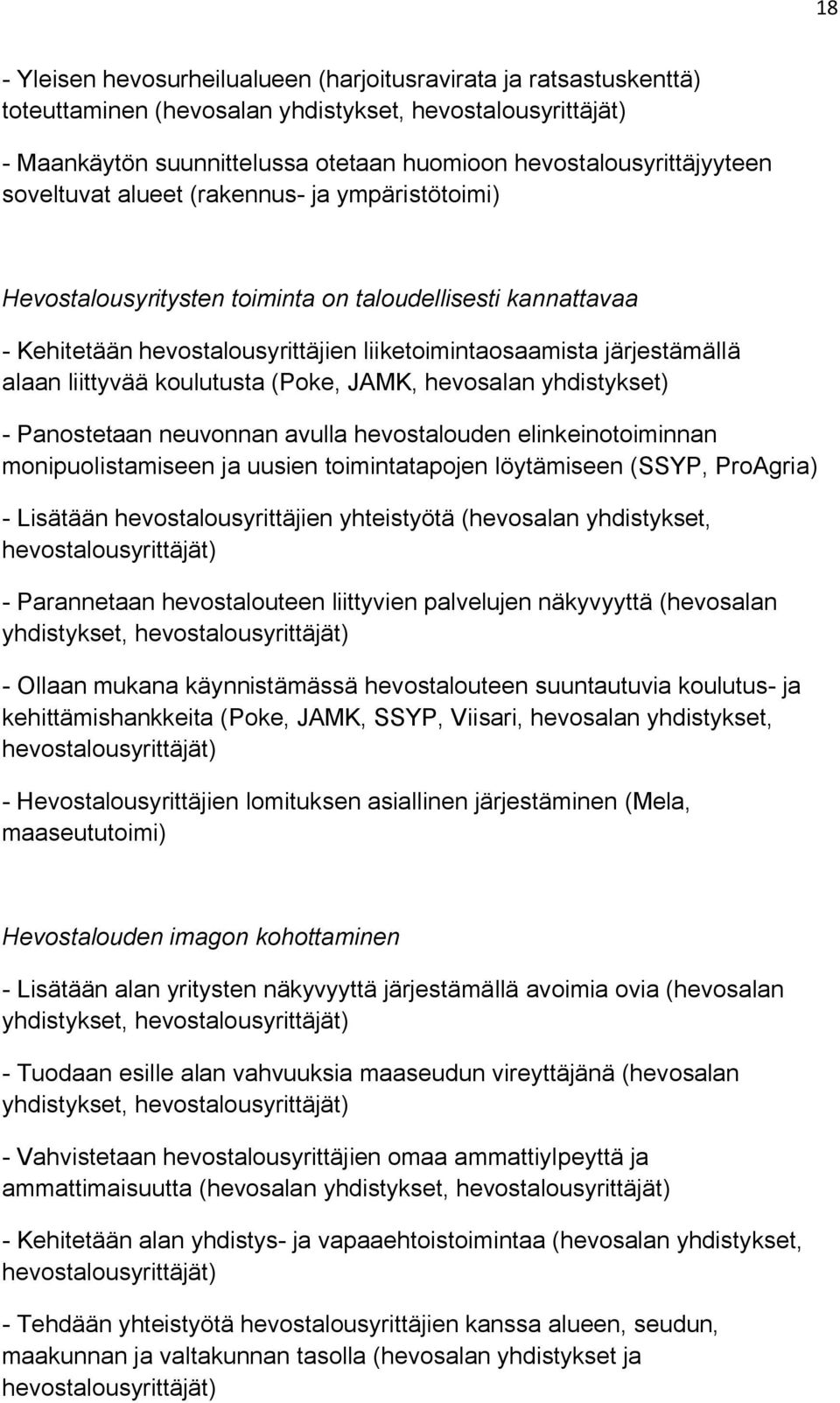 järjestämällä alaan liittyvää koulutusta (Poke, JAMK, hevosalan yhdistykset) - Panostetaan neuvonnan avulla hevostalouden elinkeinotoiminnan monipuolistamiseen ja uusien toimintatapojen löytämiseen