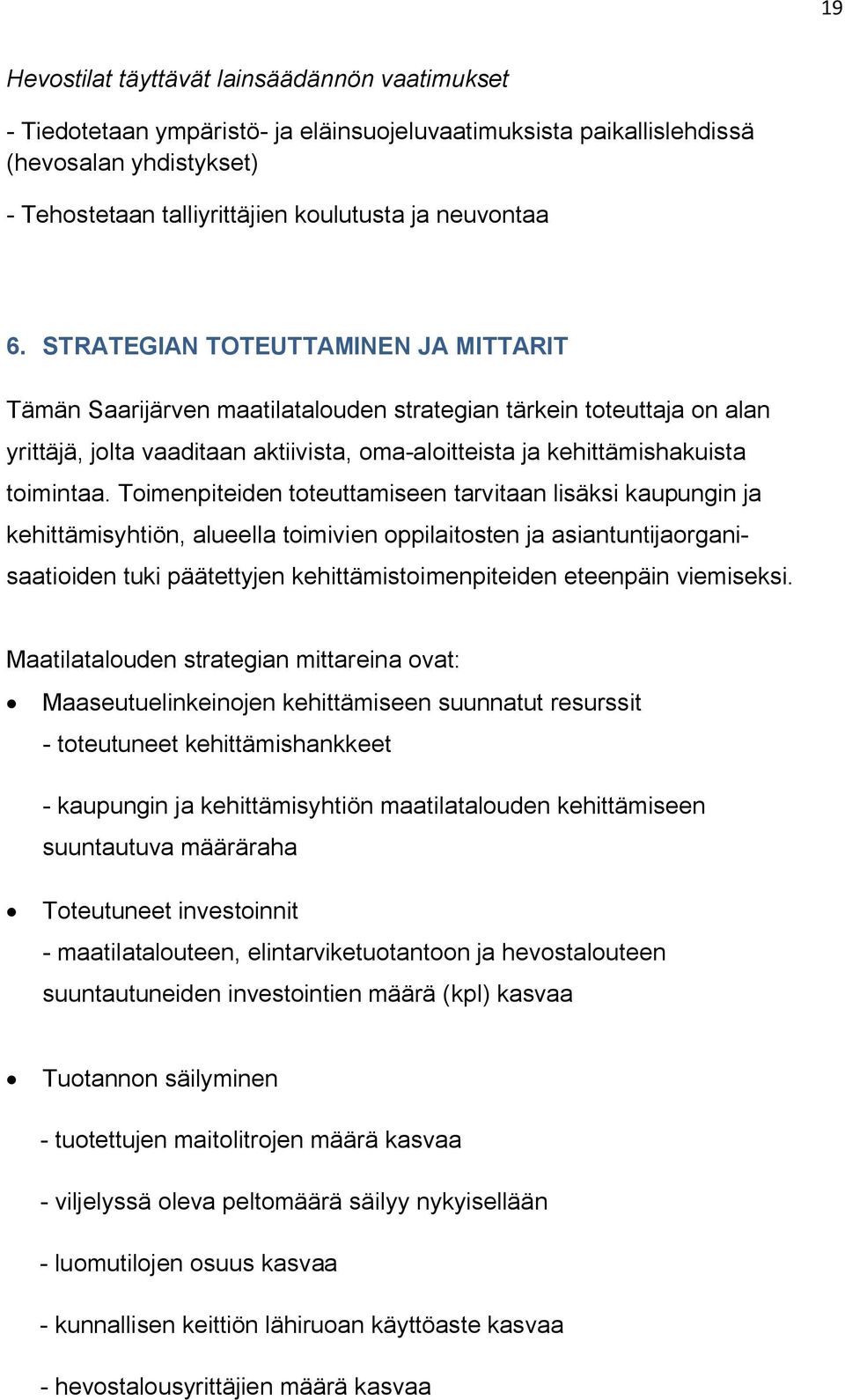 Toimenpiteiden toteuttamiseen tarvitaan lisäksi kaupungin ja kehittämisyhtiön, alueella toimivien oppilaitosten ja asiantuntijaorganisaatioiden tuki päätettyjen kehittämistoimenpiteiden eteenpäin