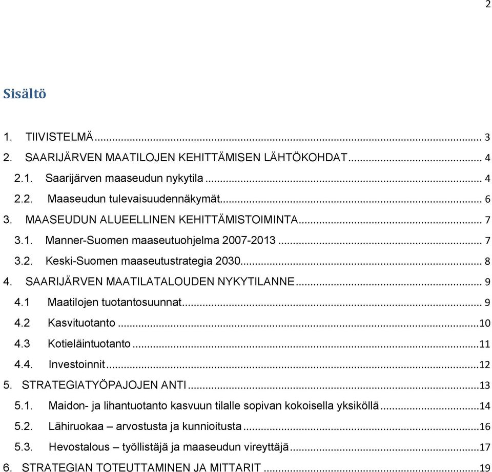 SAARIJÄRVEN MAATILATALOUDEN NYKYTILANNE... 9 4.1 Maatilojen tuotantosuunnat... 9 4.2 Kasvituotanto...10 4.3 Kotieläintuotanto...11 4.4. Investoinnit...12 5. STRATEGIATYÖPAJOJEN ANTI.