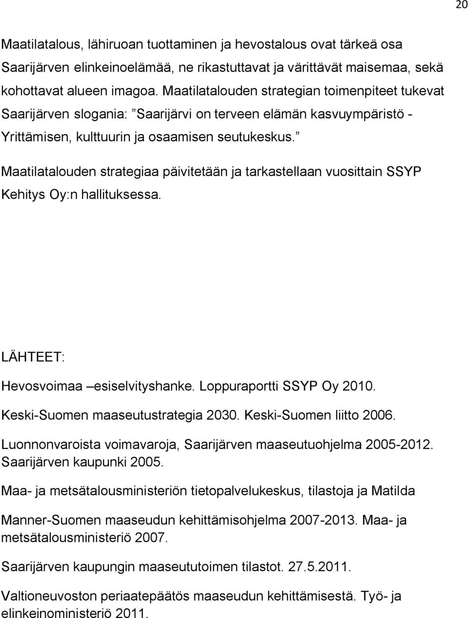 Maatilatalouden strategiaa päivitetään ja tarkastellaan vuosittain SSYP Kehitys Oy:n hallituksessa. LÄHTEET: Hevosvoimaa esiselvityshanke. Loppuraportti SSYP Oy 2010.
